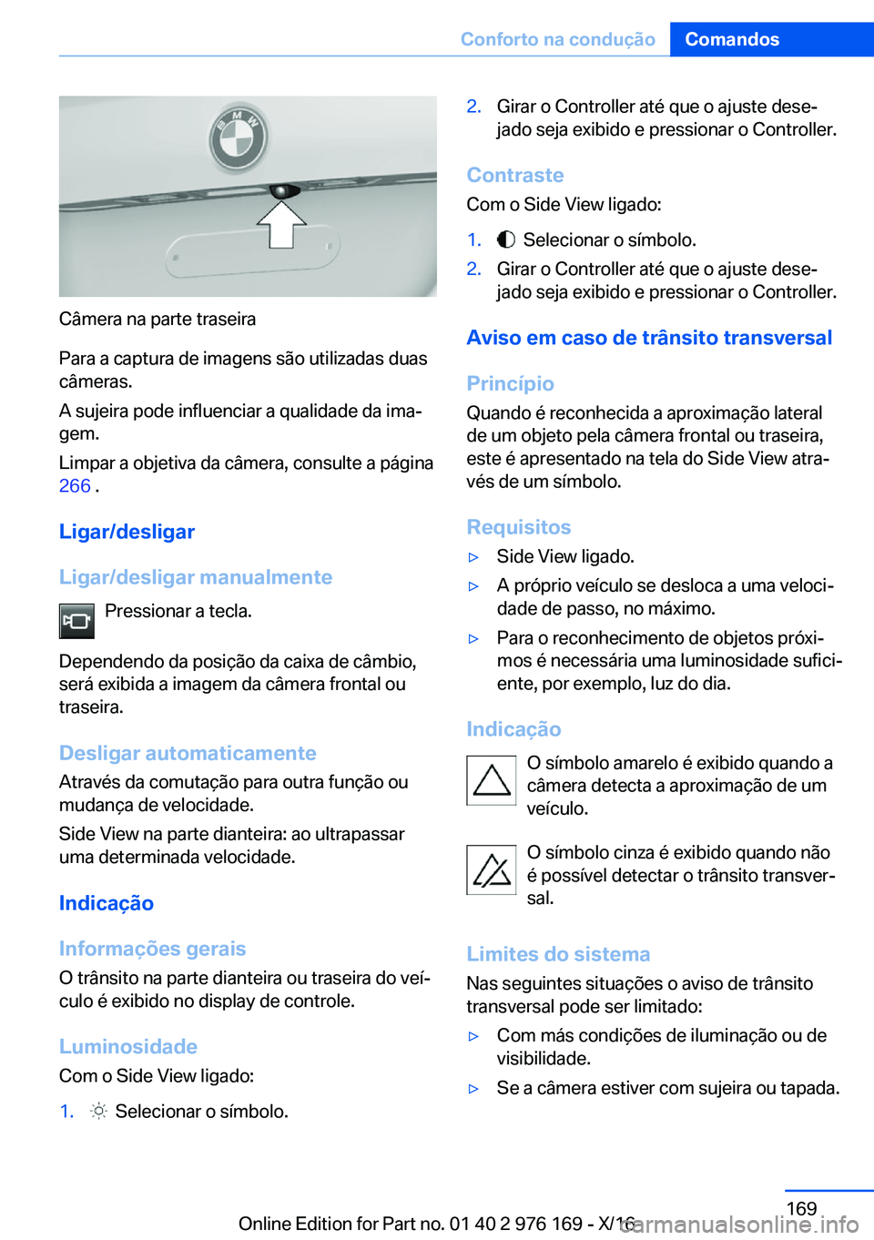BMW X5 M 2017  Manual do condutor (in Portuguese) �C�â�m�e�r�a� �n�a� �p�a�r�t�e� �t�r�a�s�e�i�r�a
�P�a�r�a� �a� �c�a�p�t�u�r�a� �d�e� �i�m�a�g�e�n�s� �s�ã�o� �u�t�i�l�i�z�a�d�a�s� �d�u�a�s
�c�â�m�e�r�a�s�.
�A� �s�u�j�e�i�r�a� �p�o�d�e� �i�n�f�l�u