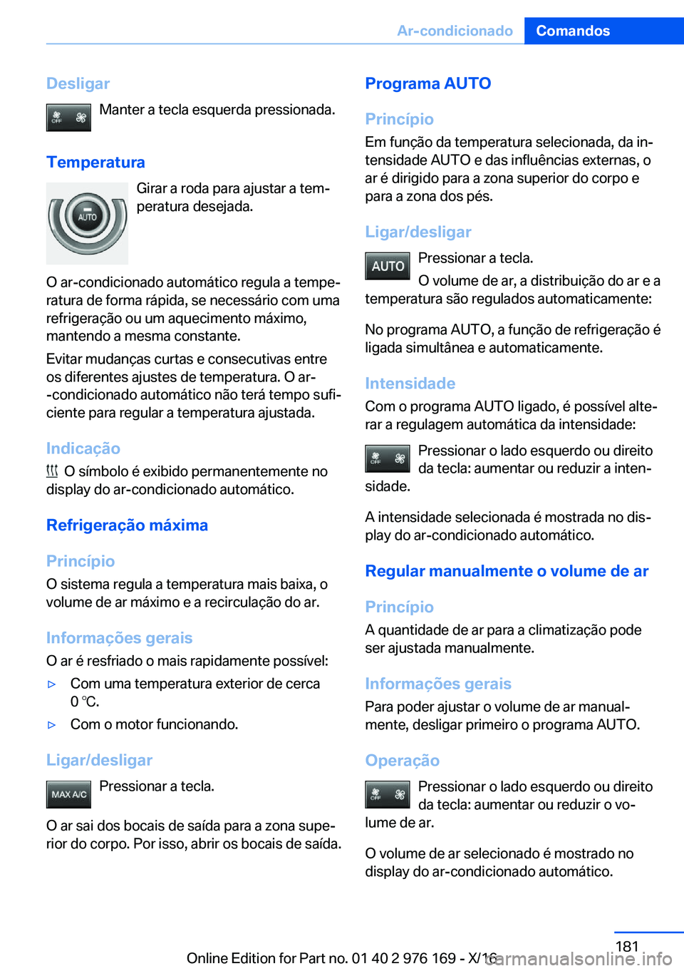 BMW X5 M 2017  Manual do condutor (in Portuguese) �D�e�s�l�i�g�a�r�M�a�n�t�e�r� �a� �t�e�c�l�a� �e�s�q�u�e�r�d�a� �p�r�e�s�s�i�o�n�a�d�a�.
�T�e�m�p�e�r�a�t�u�r�a �G�i�r�a�r� �a� �r�o�d�a� �p�a�r�a� �a�j�u�s�t�a�r� �a� �t�e�mª
�p�e�r�a�t�u�r�a� �d�e