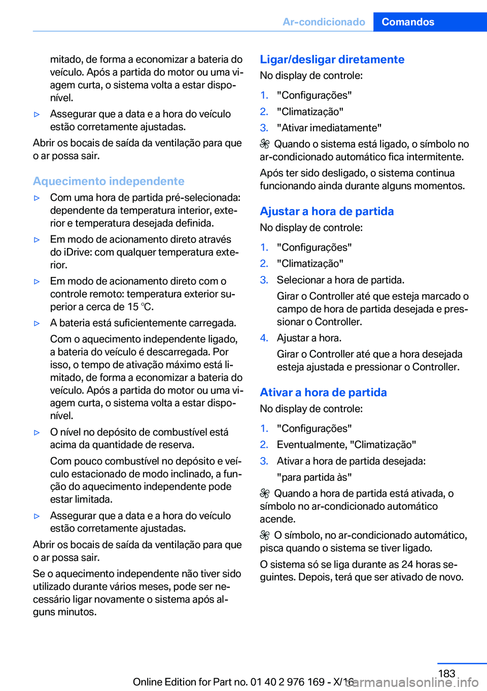 BMW X5 M 2017  Manual do condutor (in Portuguese) �m�i�t�a�d�o�,� �d�e� �f�o�r�m�a� �a� �e�c�o�n�o�m�i�z�a�r� �a� �b�a�t�e�r�i�a� �d�o
�v�e�í�c�u�l�o�.� �A�p�ó�s� �a� �p�a�r�t�i�d�a� �d�o� �m�o�t�o�r� �o�u� �u�m�a� �v�iª
�a�g�e�m� �c�u�r�t�a�,� �