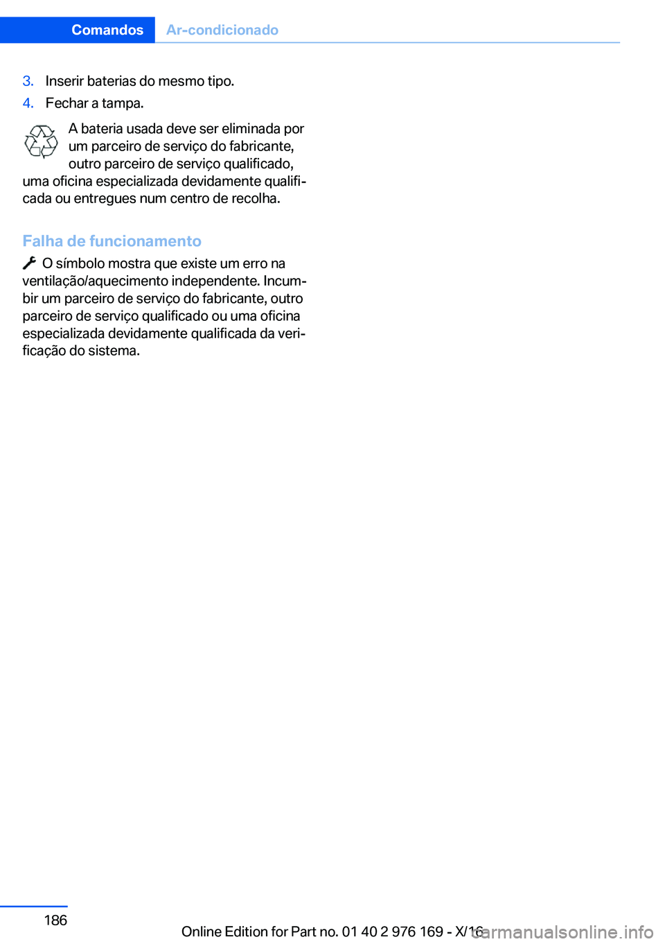 BMW X5 M 2017  Manual do condutor (in Portuguese) �3�.�I�n�s�e�r�i�r� �b�a�t�e�r�i�a�s� �d�o� �m�e�s�m�o� �t�i�p�o�.�4�.�F�e�c�h�a�r� �a� �t�a�m�p�a�.
�A� �b�a�t�e�r�i�a� �u�s�a�d�a� �d�e�v�e� �s�e�r� �e�l�i�m�i�n�a�d�a� �p�o�r
�u�m� �p�a�r�c�e�i�r�o