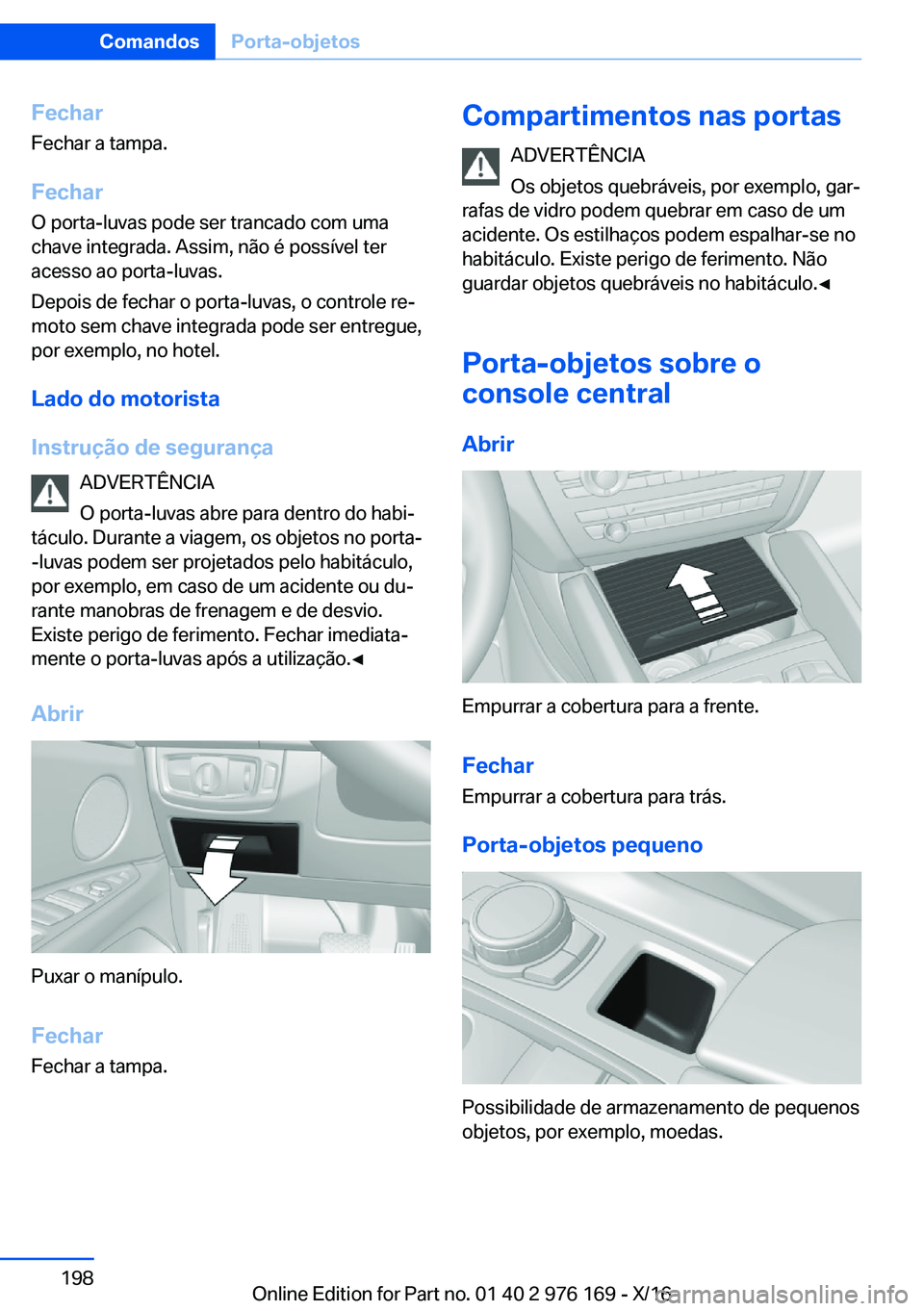BMW X5 M 2017  Manual do condutor (in Portuguese) �F�e�c�h�a�r
�F�e�c�h�a�r� �a� �t�a�m�p�a�.
�F�e�c�h�a�r
�O� �p�o�r�t�a�-�l�u�v�a�s� �p�o�d�e� �s�e�r� �t�r�a�n�c�a�d�o� �c�o�m� �u�m�a �c�h�a�v�e� �i�n�t�e�g�r�a�d�a�.� �A�s�s�i�m�,� �n�ã�o� �é� �p