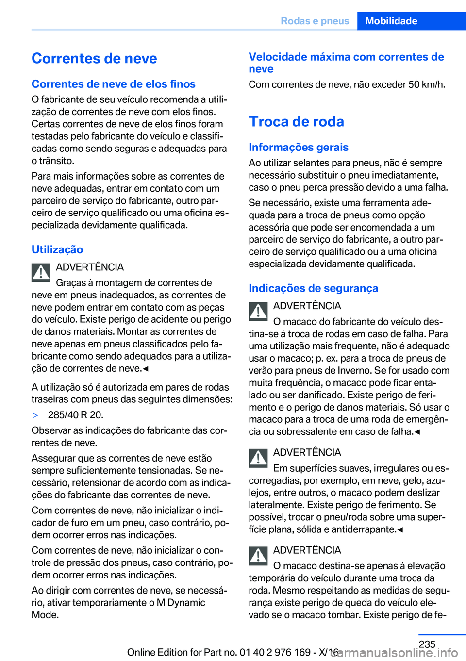 BMW X5 M 2017  Manual do condutor (in Portuguese) �C�o�r�r�e�n�t�e�s��d�e��n�e�v�e
�C�o�r�r�e�n�t�e�s��d�e��n�e�v�e��d�e��e�l�o�s��f�i�n�o�s �O� �f�a�b�r�i�c�a�n�t�e� �d�e� �s�e�u� �v�e�í�c�u�l�o� �r�e�c�o�m�e�n�d�a� �a� �u�t�i�l�iª
�z�a�ç