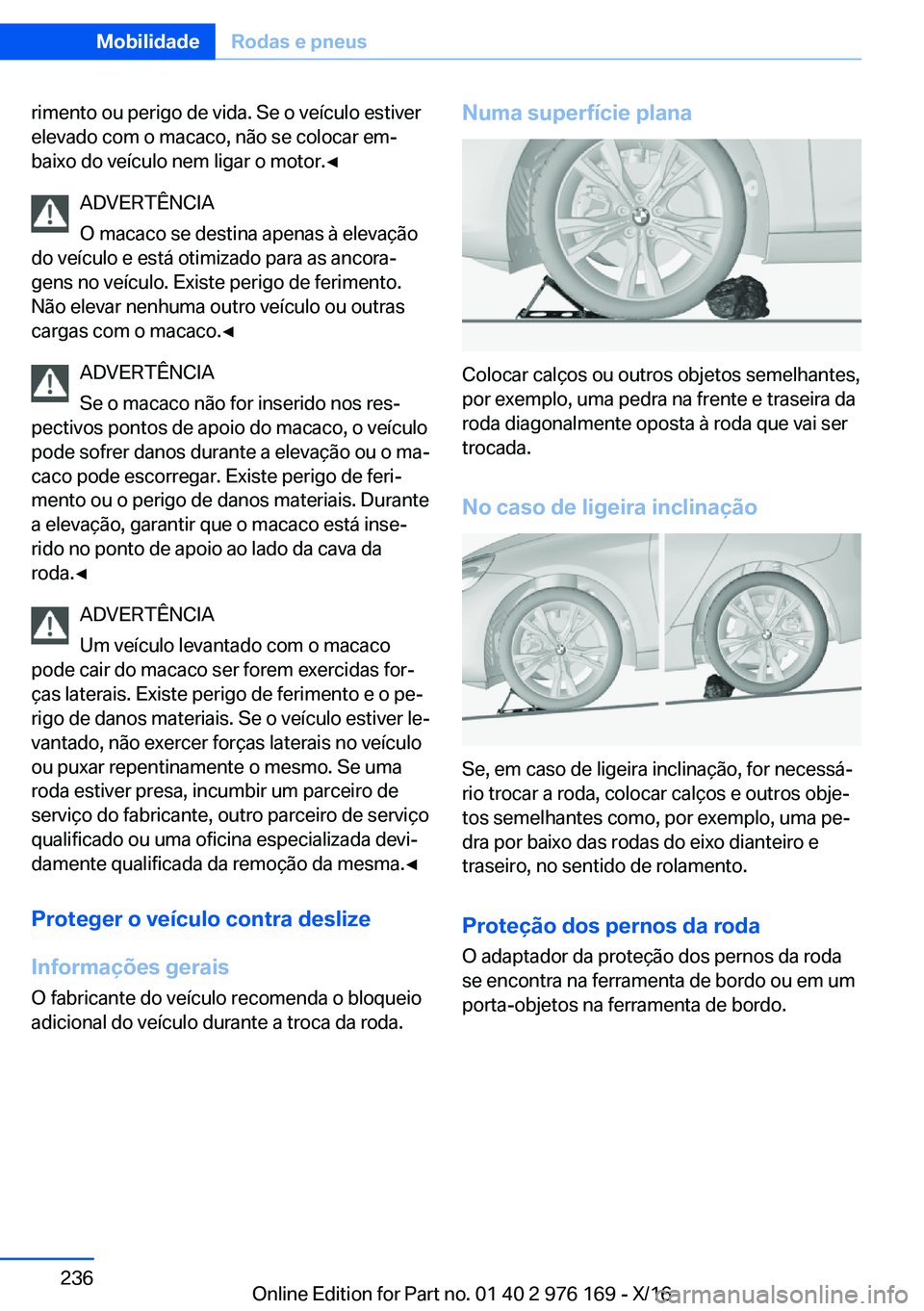 BMW X5 M 2017  Manual do condutor (in Portuguese) �r�i�m�e�n�t�o� �o�u� �p�e�r�i�g�o� �d�e� �v�i�d�a�.� �S�e� �o� �v�e�í�c�u�l�o� �e�s�t�i�v�e�r
�e�l�e�v�a�d�o� �c�o�m� �o� �m�a�c�a�c�o�,� �n�ã�o� �s�e� �c�o�l�o�c�a�r� �e�mª �b�a�i�x�o� �d�o� �v�