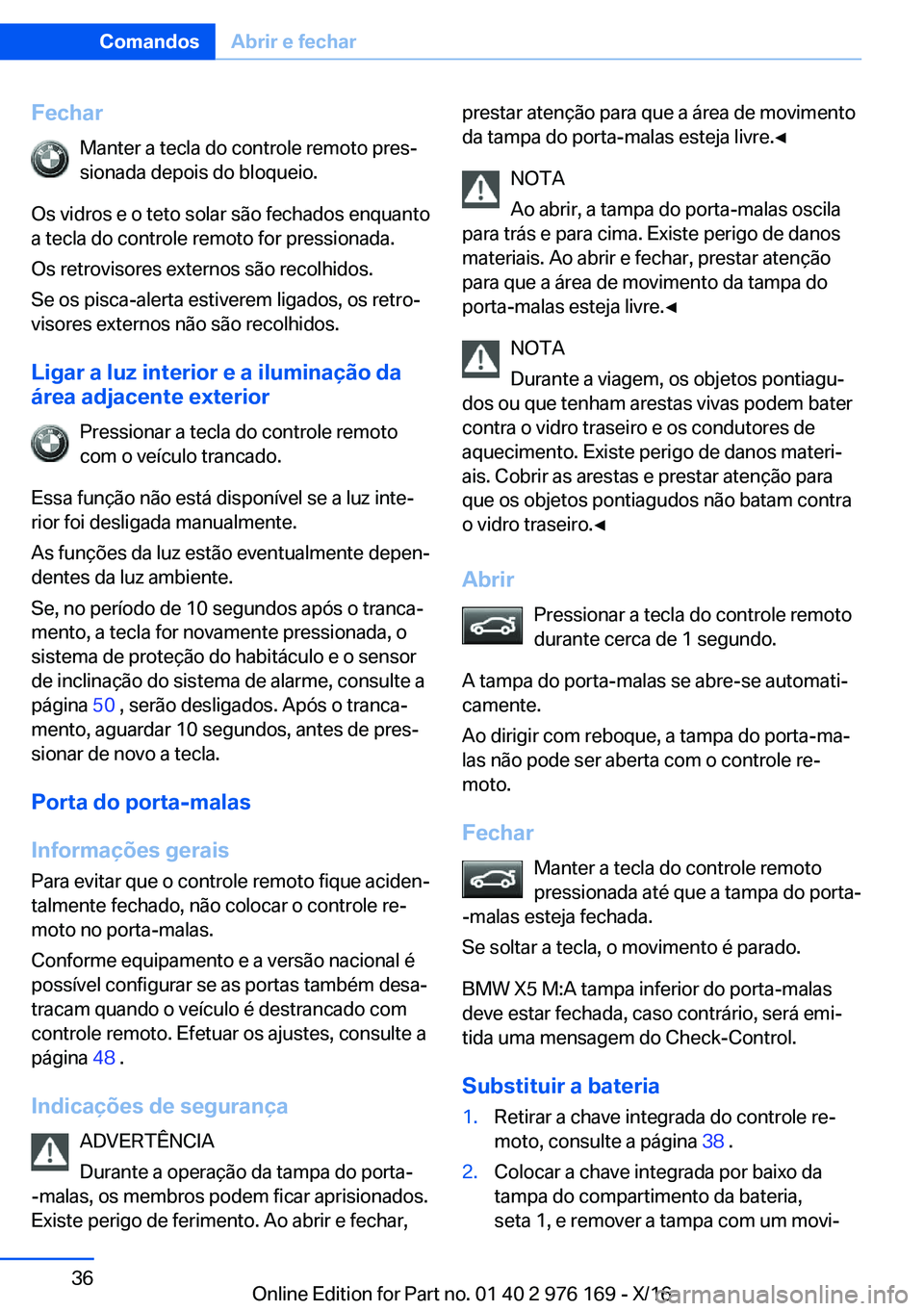 BMW X5 M 2017  Manual do condutor (in Portuguese) �F�e�c�h�a�r�M�a�n�t�e�r� �a� �t�e�c�l�a� �d�o� �c�o�n�t�r�o�l�e� �r�e�m�o�t�o� �p�r�e�sª�s�i�o�n�a�d�a� �d�e�p�o�i�s� �d�o� �b�l�o�q�u�e�i�o�.
�O�s� �v�i�d�r�o�s� �e� �o� �t�e�t�o� �s�o�l�a�r� �s�