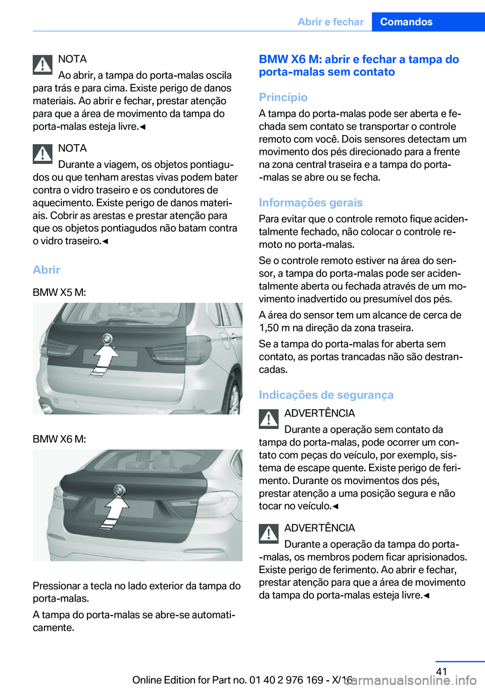 BMW X5 M 2017  Manual do condutor (in Portuguese) �N�O�T�A
�A�o� �a�b�r�i�r�,� �a� �t�a�m�p�a� �d�o� �p�o�r�t�a�-�m�a�l�a�s� �o�s�c�i�l�a
�p�a�r�a� �t�r�á�s� �e� �p�a�r�a� �c�i�m�a�.� �E�x�i�s�t�e� �p�e�r�i�g�o� �d�e� �d�a�n�o�s
�m�a�t�e�r�i�a�i�s�.