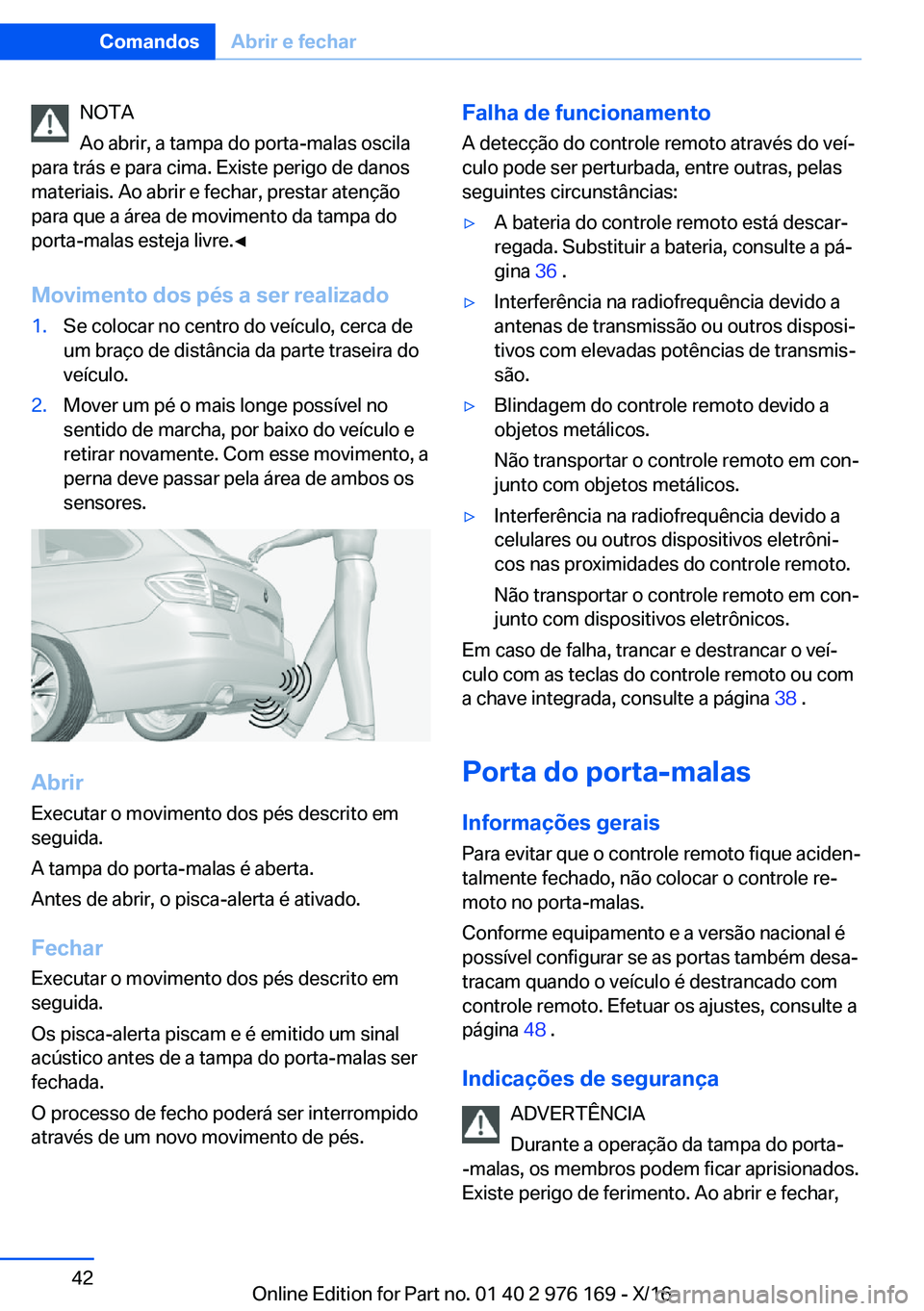 BMW X5 M 2017  Manual do condutor (in Portuguese) �N�O�T�A
�A�o� �a�b�r�i�r�,� �a� �t�a�m�p�a� �d�o� �p�o�r�t�a�-�m�a�l�a�s� �o�s�c�i�l�a
�p�a�r�a� �t�r�á�s� �e� �p�a�r�a� �c�i�m�a�.� �E�x�i�s�t�e� �p�e�r�i�g�o� �d�e� �d�a�n�o�s
�m�a�t�e�r�i�a�i�s�.