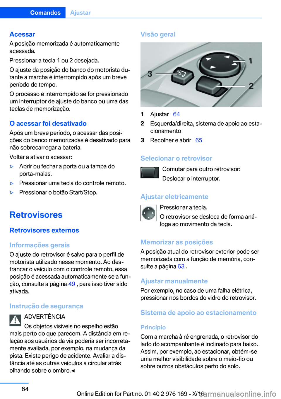 BMW X5 M 2017  Manual do condutor (in Portuguese) �A�c�e�s�s�a�r�A� �p�o�s�i�ç�ã�o� �m�e�m�o�r�i�z�a�d�a� �é� �a�u�t�o�m�a�t�i�c�a�m�e�n�t�e�a�c�e�s�s�a�d�a�.
�P�r�e�s�s�i�o�n�a�r� �a� �t�e�c�l�a� �1� �o�u� �2� �d�e�s�e�j�a�d�a�.
�O� �a�j�u�s�t�e�