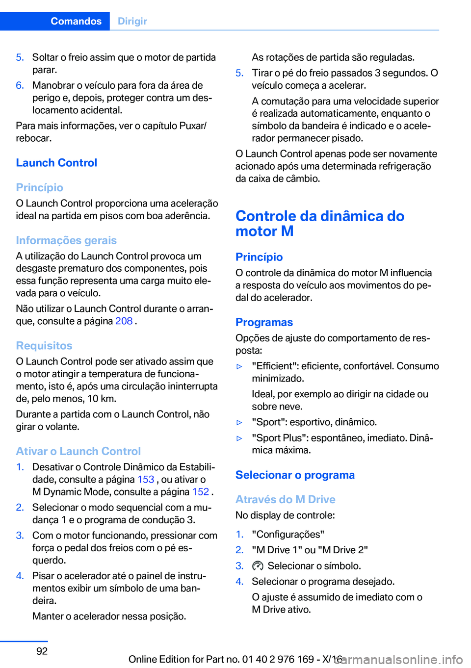 BMW X5 M 2017  Manual do condutor (in Portuguese) �5�.�S�o�l�t�a�r� �o� �f�r�e�i�o� �a�s�s�i�m� �q�u�e� �o� �m�o�t�o�r� �d�e� �p�a�r�t�i�d�a
�p�a�r�a�r�.�6�.�M�a�n�o�b�r�a�r� �o� �v�e�í�c�u�l�o� �p�a�r�a� �f�o�r�a� �d�a� �á�r�e�a� �d�e �p�e�r�i�g�o