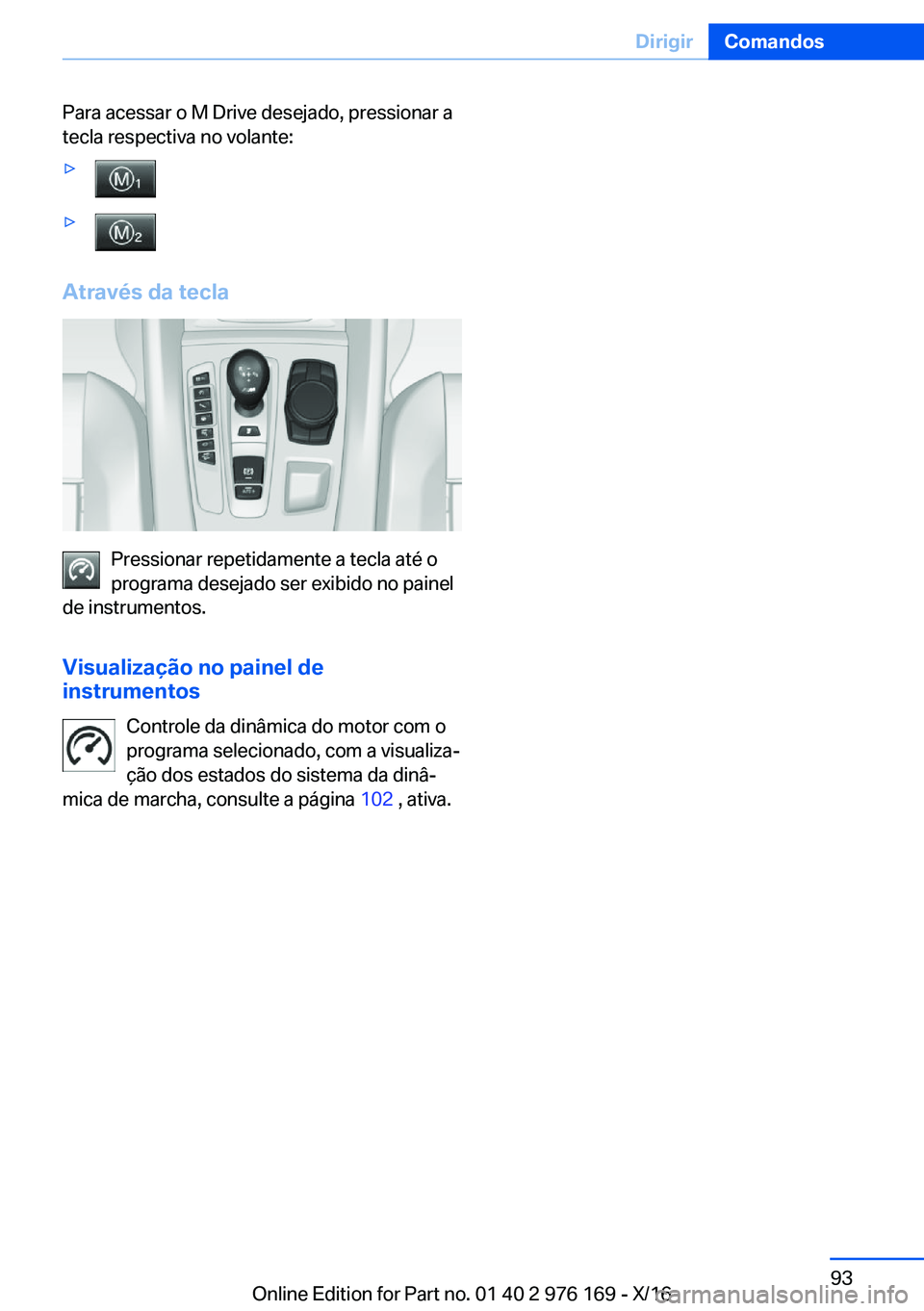 BMW X5 M 2017  Manual do condutor (in Portuguese) �P�a�r�a� �a�c�e�s�s�a�r� �o� �M� �D�r�i�v�e� �d�e�s�e�j�a�d�o�,� �p�r�e�s�s�i�o�n�a�r� �a
�t�e�c�l�a� �r�e�s�p�e�c�t�i�v�a� �n�o� �v�o�l�a�n�t�e�:'y'y
�A�t�r�a�v�é�s��d�a��t�e�c�l�a
�P�r�e