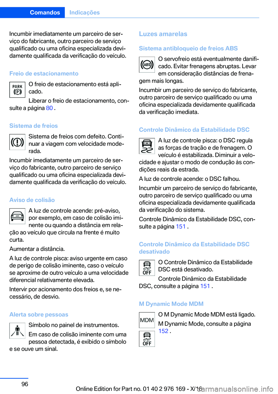 BMW X5 M 2017  Manual do condutor (in Portuguese) �I�n�c�u�m�b�i�r� �i�m�e�d�i�a�t�a�m�e�n�t�e� �u�m� �p�a�r�c�e�i�r�o� �d�e� �s�e�rª
�v�i�ç�o� �d�o� �f�a�b�r�i�c�a�n�t�e�,� �o�u�t�r�o� �p�a�r�c�e�i�r�o� �d�e� �s�e�r�v�i�ç�o �q�u�a�l�i�f�i�c�a�d�