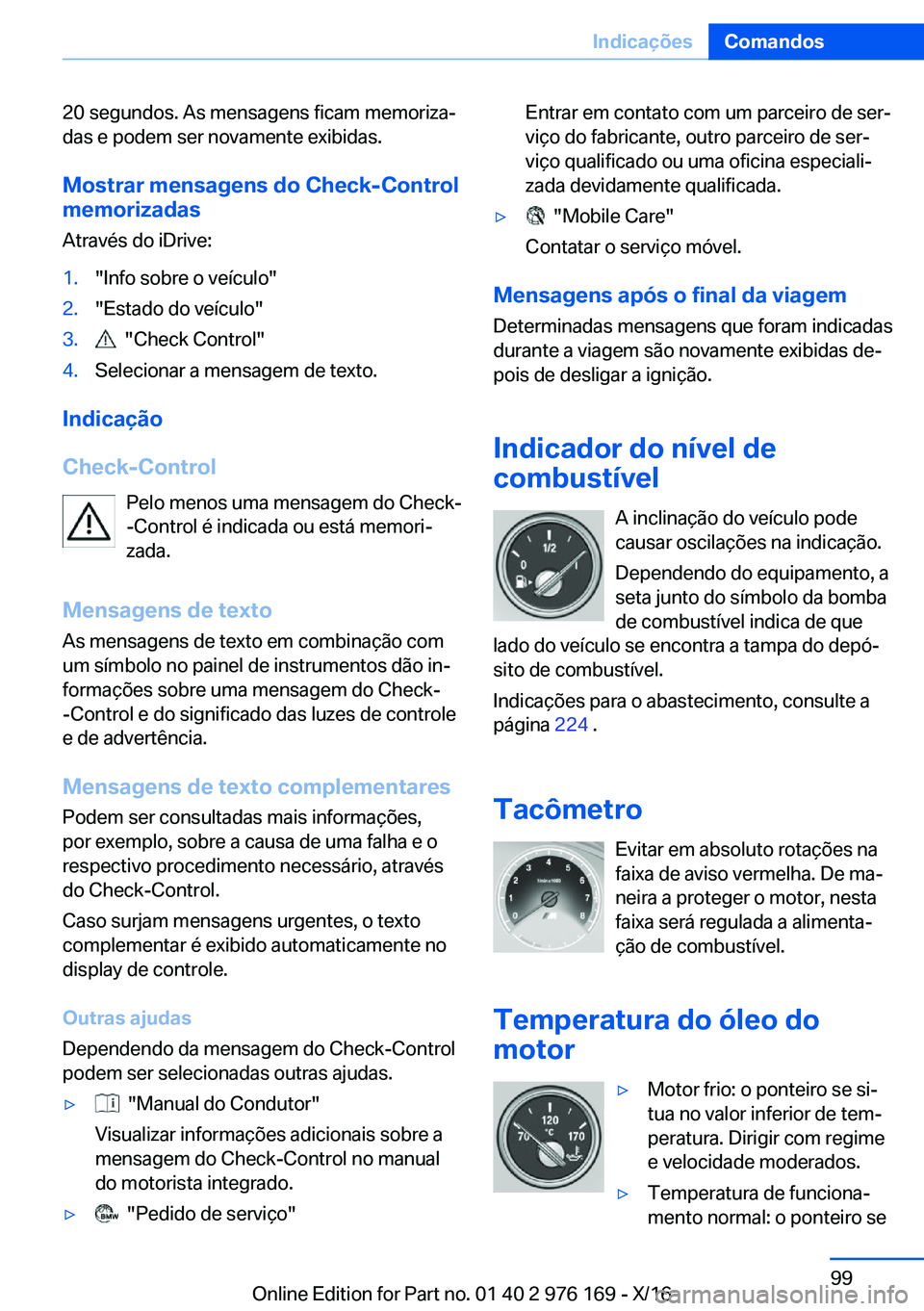 BMW X5 M 2017  Manual do condutor (in Portuguese) �2�0� �s�e�g�u�n�d�o�s�.� �A�s� �m�e�n�s�a�g�e�n�s� �f�i�c�a�m� �m�e�m�o�r�i�z�aª�d�a�s� �e� �p�o�d�e�m� �s�e�r� �n�o�v�a�m�e�n�t�e� �e�x�i�b�i�d�a�s�.
�M�o�s�t�r�a�r��m�e�n�s�a�g�e�n�s��d�o��C�h