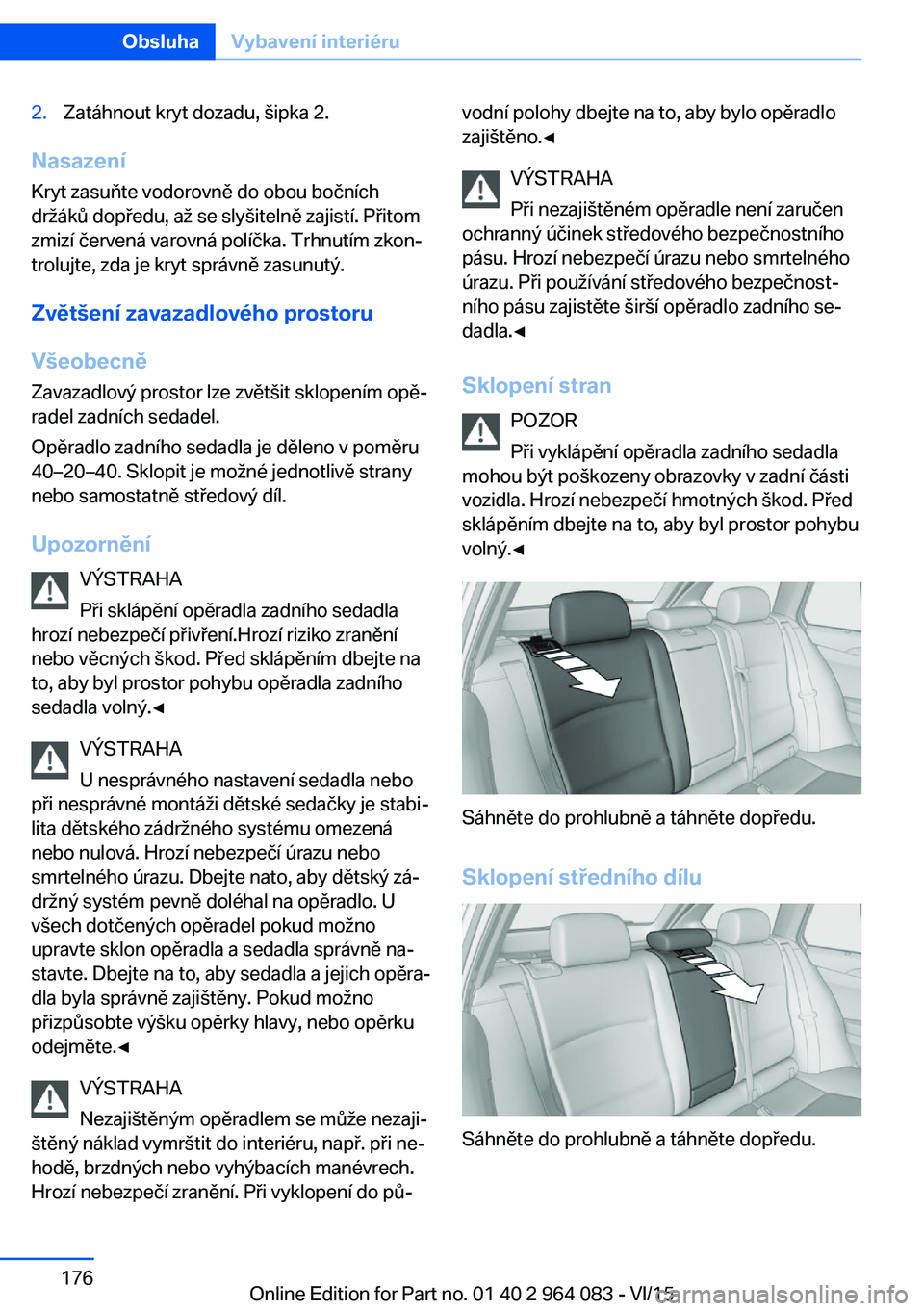 BMW X5 M 2016  Návod na použití (in Czech) 2.Zatáhnout kryt dozadu, šipka 2.
Nasazení
Kryt zasuňte vodorovně do obou bočních
držáků dopředu, až se slyšitelně zajistí. Přitom
zmizí červená varovná políčka. Trhnutím zkon