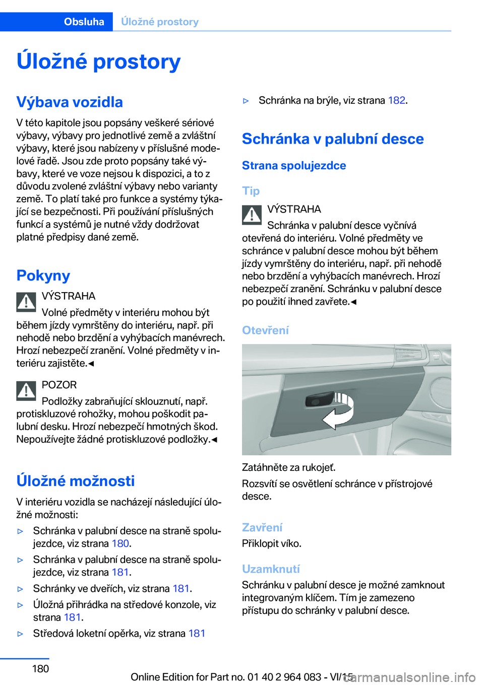 BMW X5 M 2016  Návod na použití (in Czech) Úložné prostoryVýbava vozidla
V této kapitole jsou popsány veškeré sériové
výbavy, výbavy pro jednotlivé země a zvláštní
výbavy, které jsou nabízeny v příslušné mode‐
lové 