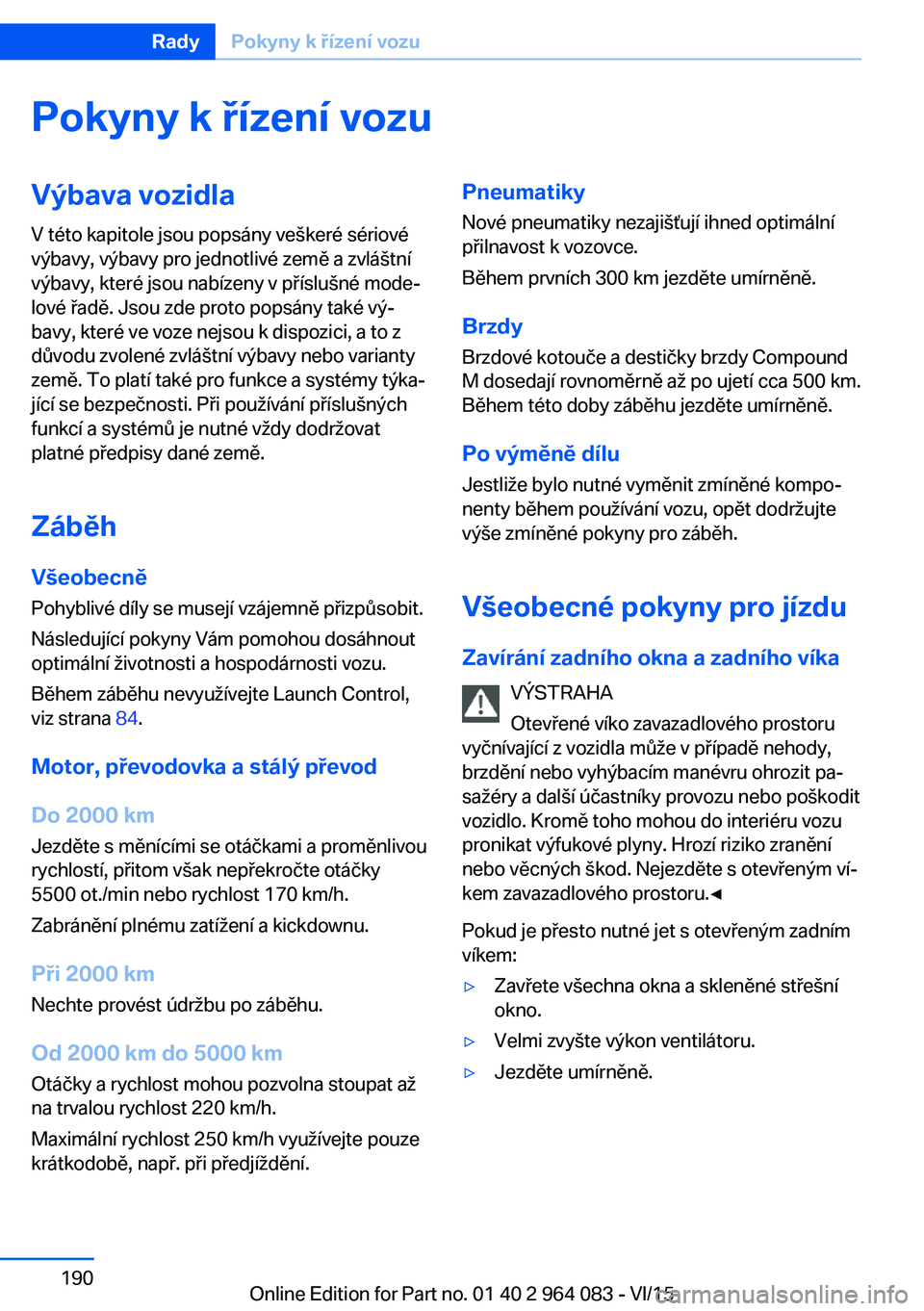 BMW X5 M 2016  Návod na použití (in Czech) Pokyny k řízení vozuVýbava vozidlaV této kapitole jsou popsány veškeré sériové
výbavy, výbavy pro jednotlivé země a zvláštní
výbavy, které jsou nabízeny v příslušné mode‐
lov