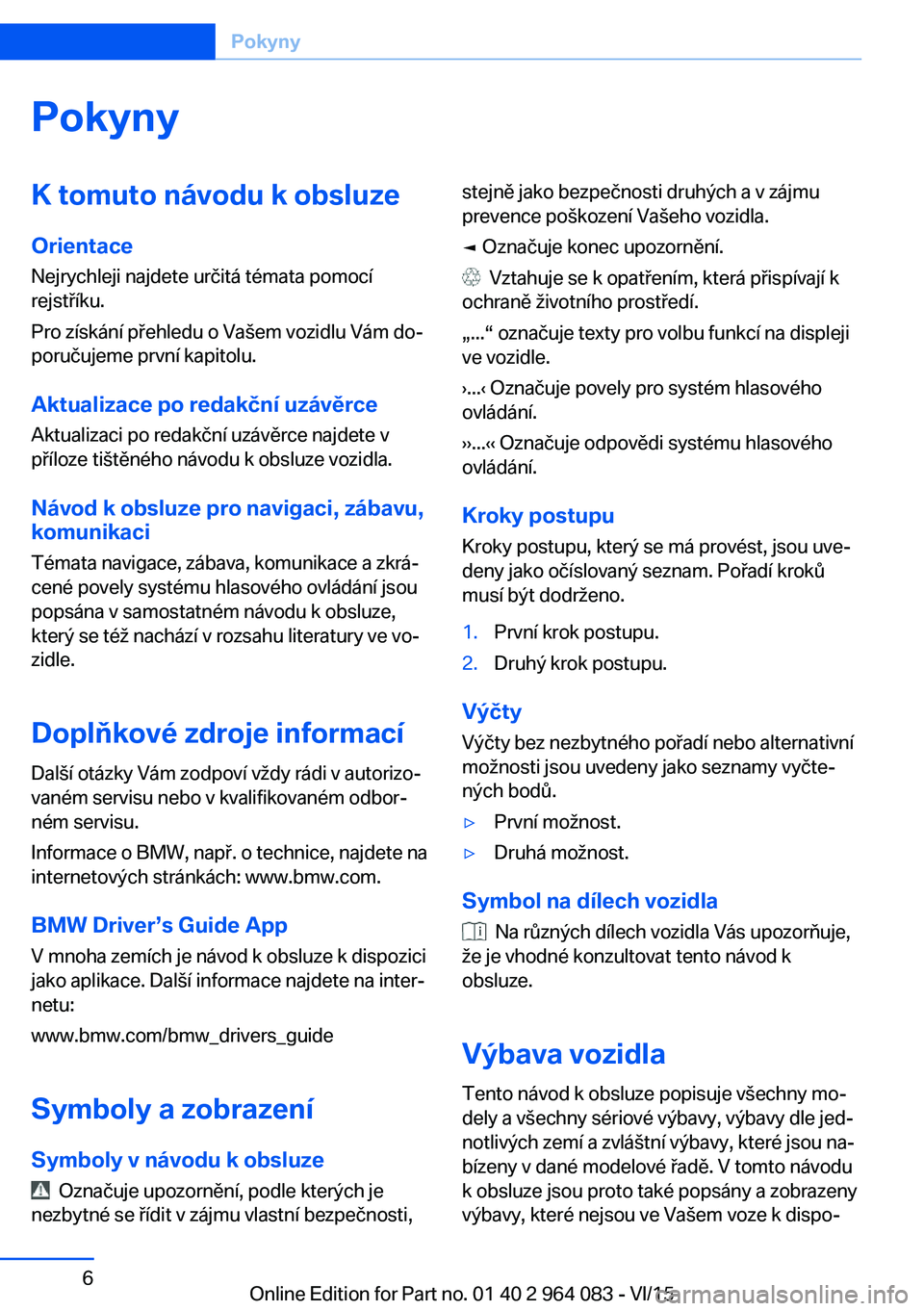 BMW X5 M 2016  Návod na použití (in Czech) PokynyK tomuto návodu k obsluze
Orientace Nejrychleji najdete určitá témata pomocí
rejstříku.
Pro získání přehledu o Vašem vozidlu Vám do‐
poručujeme první kapitolu.
Aktualizace po re