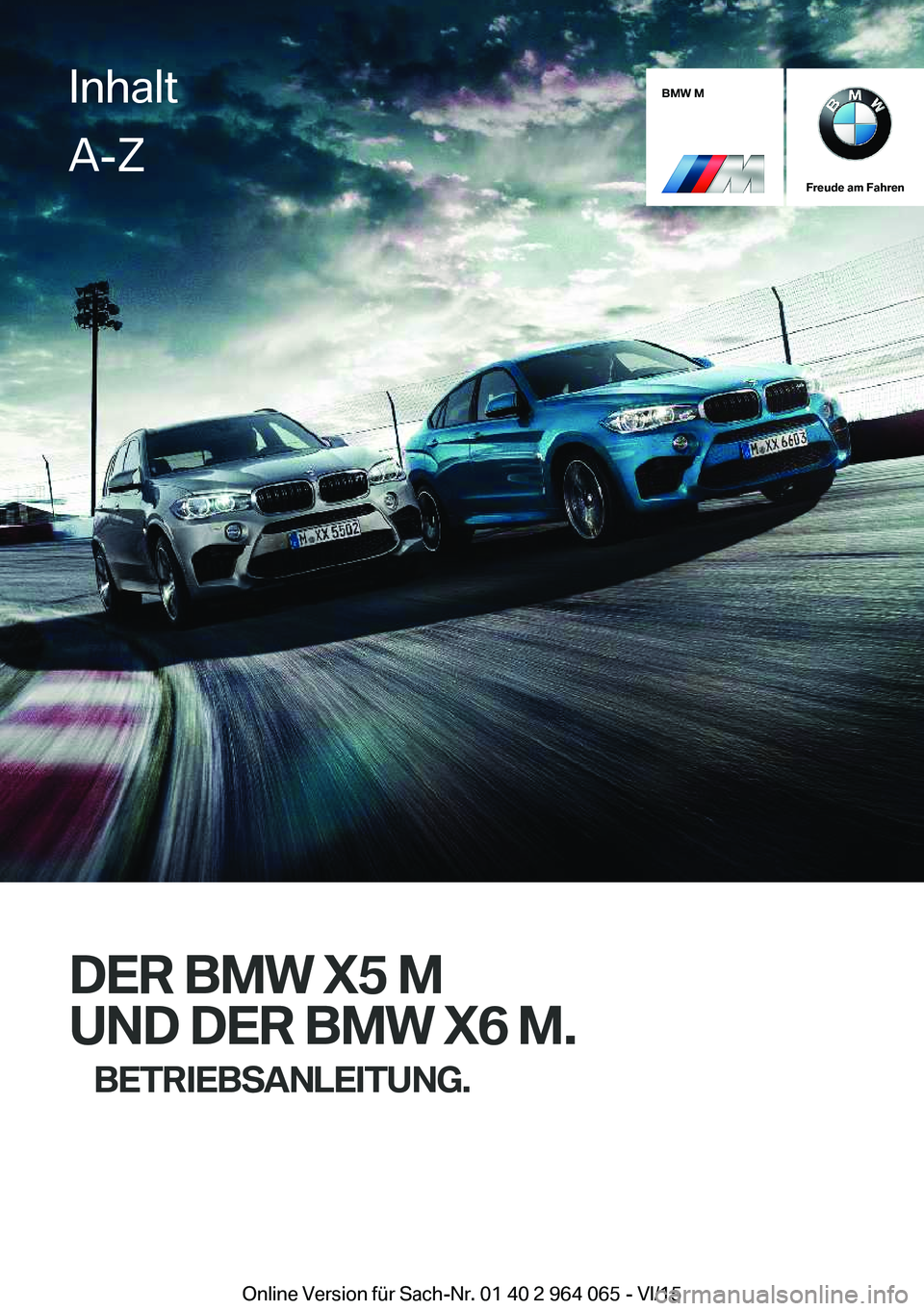 BMW X5 M 2016  Betriebsanleitungen (in German) BMW M
Freude am Fahren
DER BMW X5 MUND DER BMW X6 M. BETRIEBSANLEITUNG.
InhaltA-Z
Online Version für Sach-Nr. 01 40 2 964 065 - VI/15   