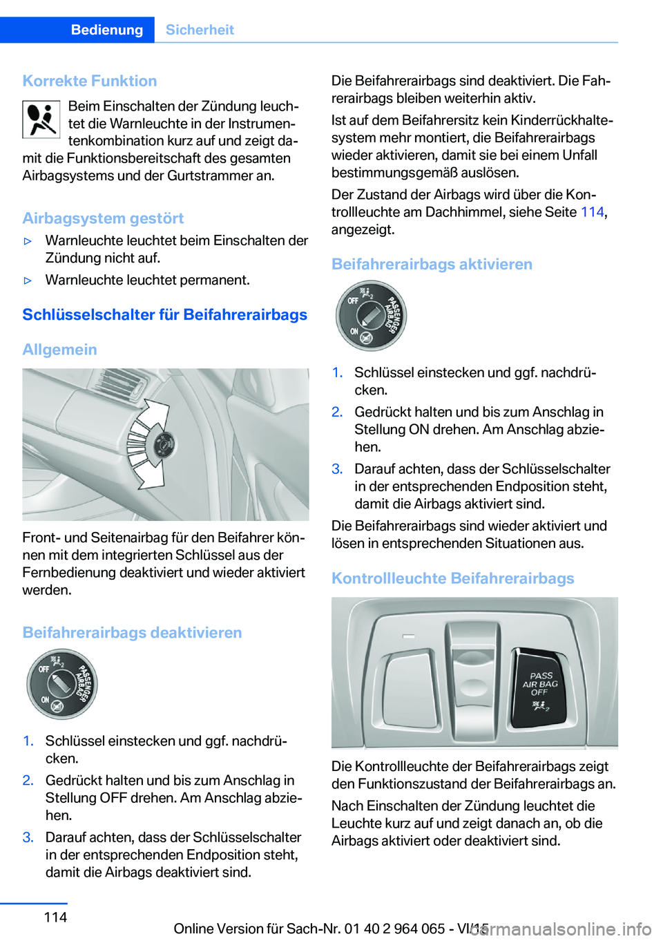 BMW X5 M 2016  Betriebsanleitungen (in German) Korrekte FunktionBeim Einschalten der Zündung leuch‐
tet die Warnleuchte in der Instrumen‐
tenkombination kurz auf und zeigt da‐
mit die Funktionsbereitschaft des gesamten
Airbagsystems und der