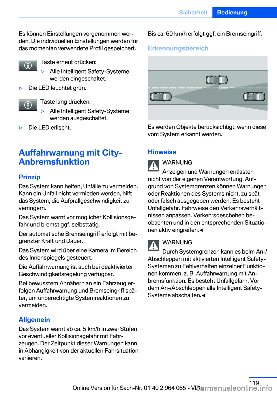 BMW X5 M 2016  Betriebsanleitungen (in German) Es können Einstellungen vorgenommen wer‐
den. Die individuellen Einstellungen werden für
das momentan verwendete Profil gespeichert.
Taste erneut drücken:▷Alle Intelligent Safety-Systeme
werden