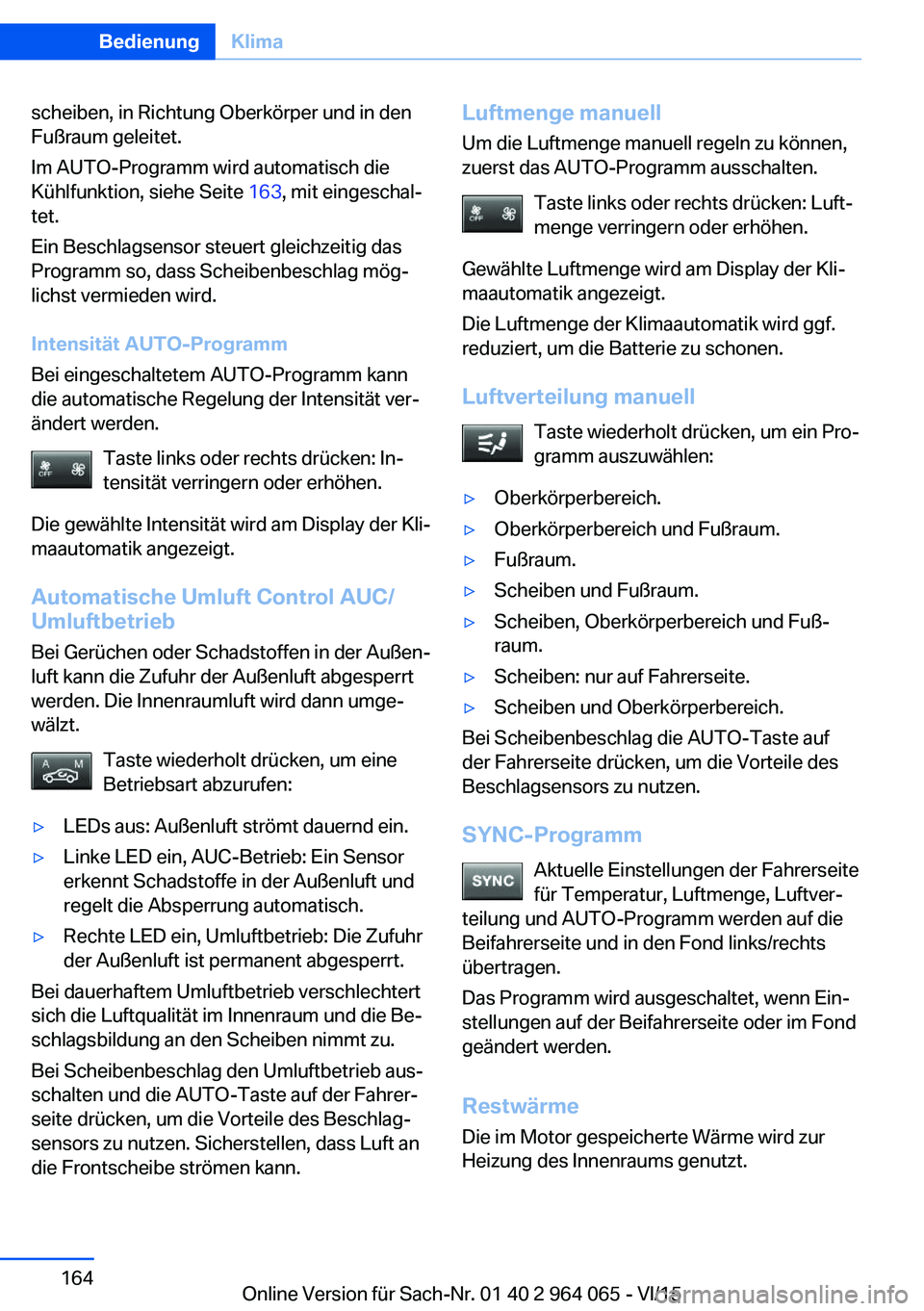 BMW X5 M 2016 Betriebsanleitungen (in German) scheiben, in Richtung Oberkörper und in den
Fußraum geleitet.
Im AUTO-Programm wird automatisch die
Kühlfunktion, siehe Seite 163, mit eingeschal‐
tet.
Ein Beschlagsensor steuert gleichzeitig da BMW X5 M 2016 Betriebsanleitungen (in German) scheiben, in Richtung Oberkörper und in den
Fußraum geleitet.
Im AUTO-Programm wird automatisch die
Kühlfunktion, siehe Seite 163, mit eingeschal‐
tet.
Ein Beschlagsensor steuert gleichzeitig da