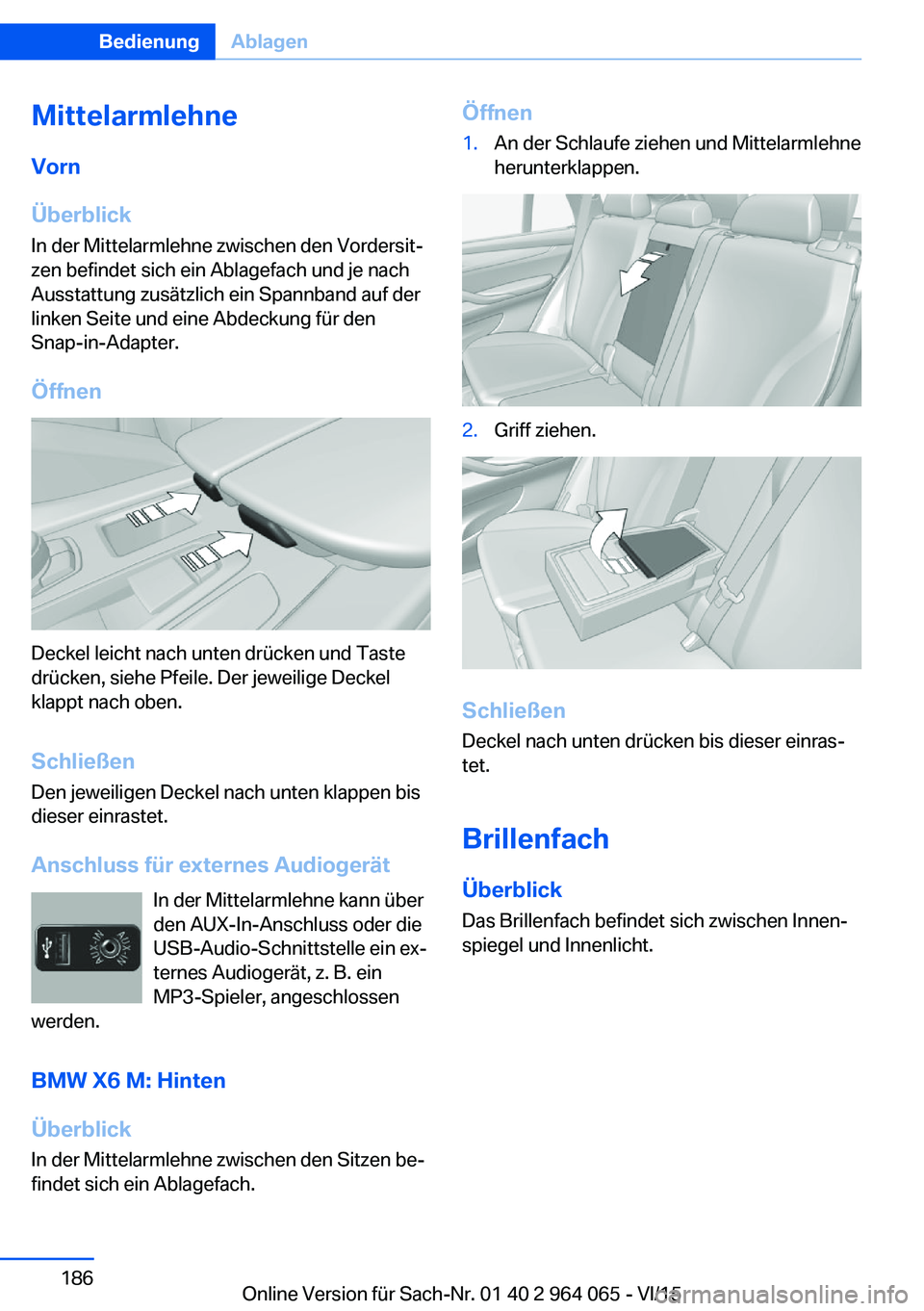 BMW X5 M 2016 Betriebsanleitungen (in German) Mittelarmlehne
Vorn
Überblick In der Mittelarmlehne zwischen den Vordersit‐
zen befindet sich ein Ablagefach und je nach
Ausstattung zusätzlich ein Spannband auf der
linken Seite und eine Abdeckun BMW X5 M 2016 Betriebsanleitungen (in German) Mittelarmlehne
Vorn
Überblick In der Mittelarmlehne zwischen den Vordersit‐
zen befindet sich ein Ablagefach und je nach
Ausstattung zusätzlich ein Spannband auf der
linken Seite und eine Abdeckun