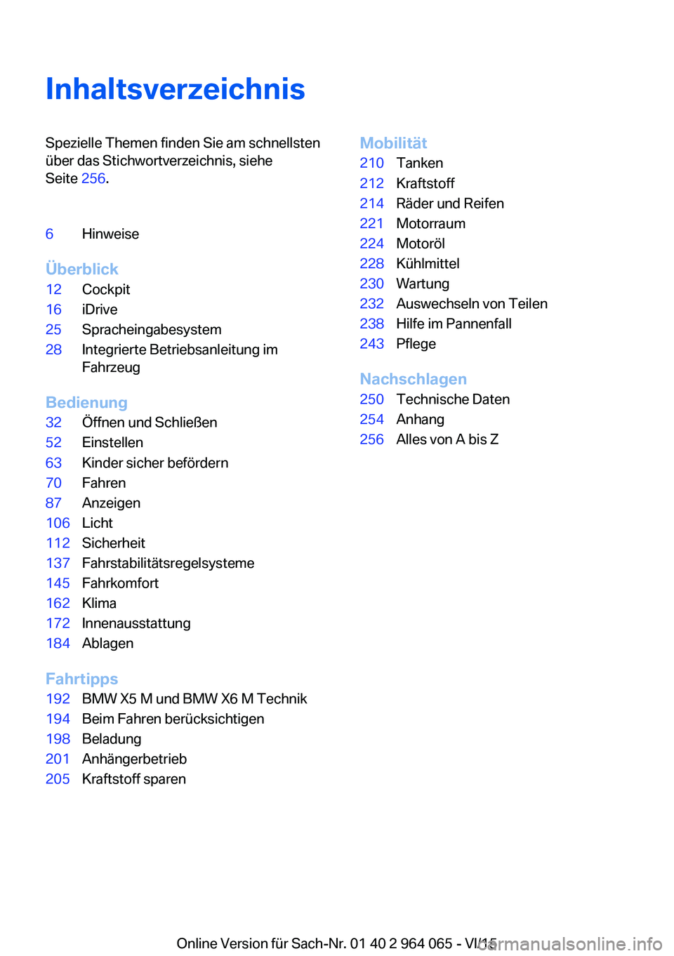 BMW X5 M 2016  Betriebsanleitungen (in German) InhaltsverzeichnisSpezielle Themen finden Sie am schnellsten
über das Stichwortverzeichnis, siehe
Seite  256.6Hinweise
Überblick
12Cockpit16iDrive25Spracheingabesystem28Integrierte Betriebsanleitung