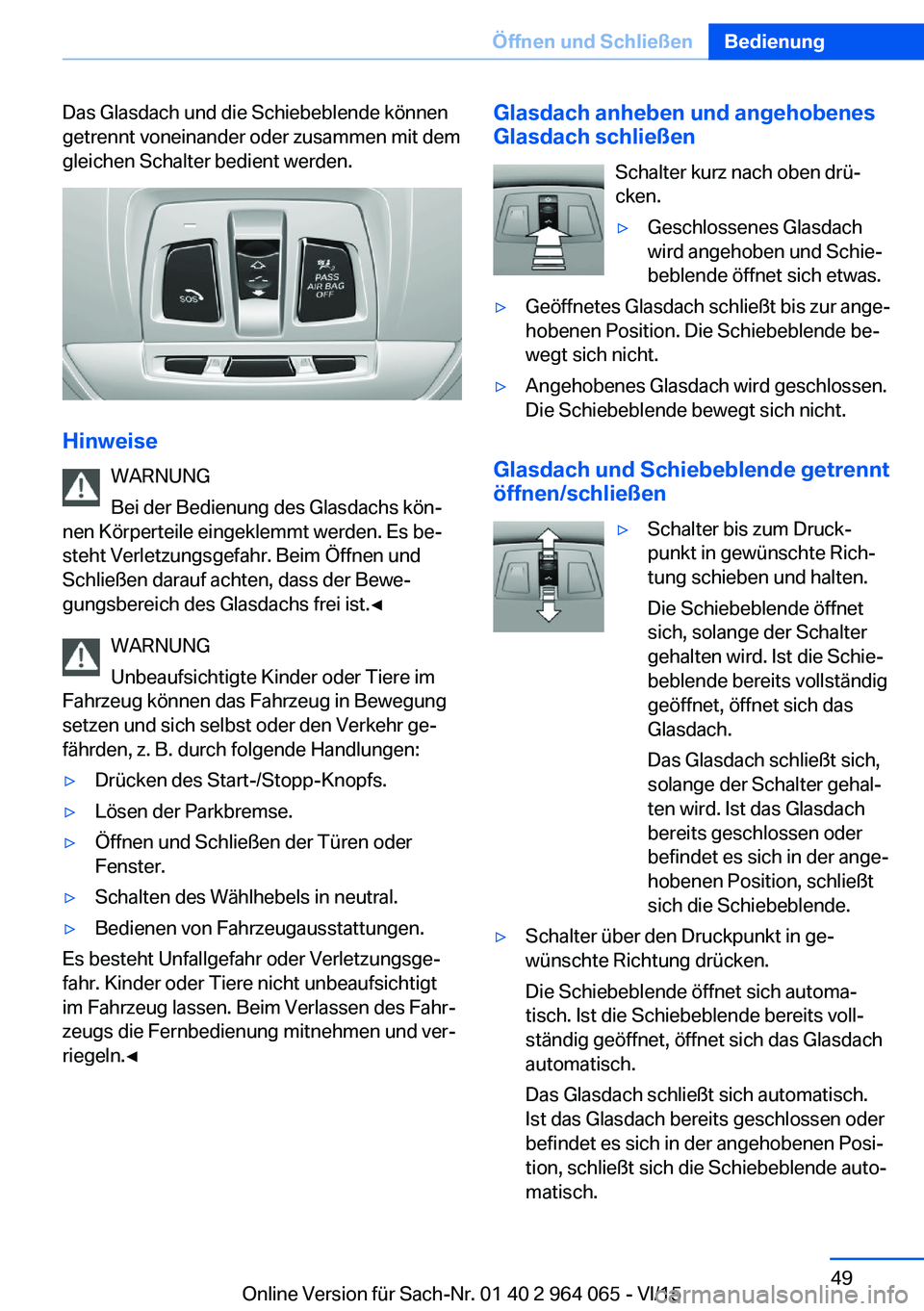BMW X5 M 2016  Betriebsanleitungen (in German) Das Glasdach und die Schiebeblende können
getrennt voneinander oder zusammen mit dem
gleichen Schalter bedient werden.
Hinweise
WARNUNG
Bei der Bedienung des Glasdachs kön‐
nen Körperteile eingek