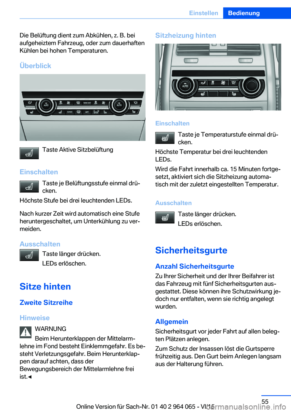 BMW X5 M 2016 Betriebsanleitungen (in German) Die Belüftung dient zum Abkühlen, z. B. bei
aufgeheiztem Fahrzeug, oder zum dauerhaften
Kühlen bei hohen Temperaturen.
Überblick
Taste Aktive Sitzbelüftung
Einschalten Taste je Belüftungsstufe e BMW X5 M 2016 Betriebsanleitungen (in German) Die Belüftung dient zum Abkühlen, z. B. bei
aufgeheiztem Fahrzeug, oder zum dauerhaften
Kühlen bei hohen Temperaturen.
Überblick
Taste Aktive Sitzbelüftung
Einschalten Taste je Belüftungsstufe e