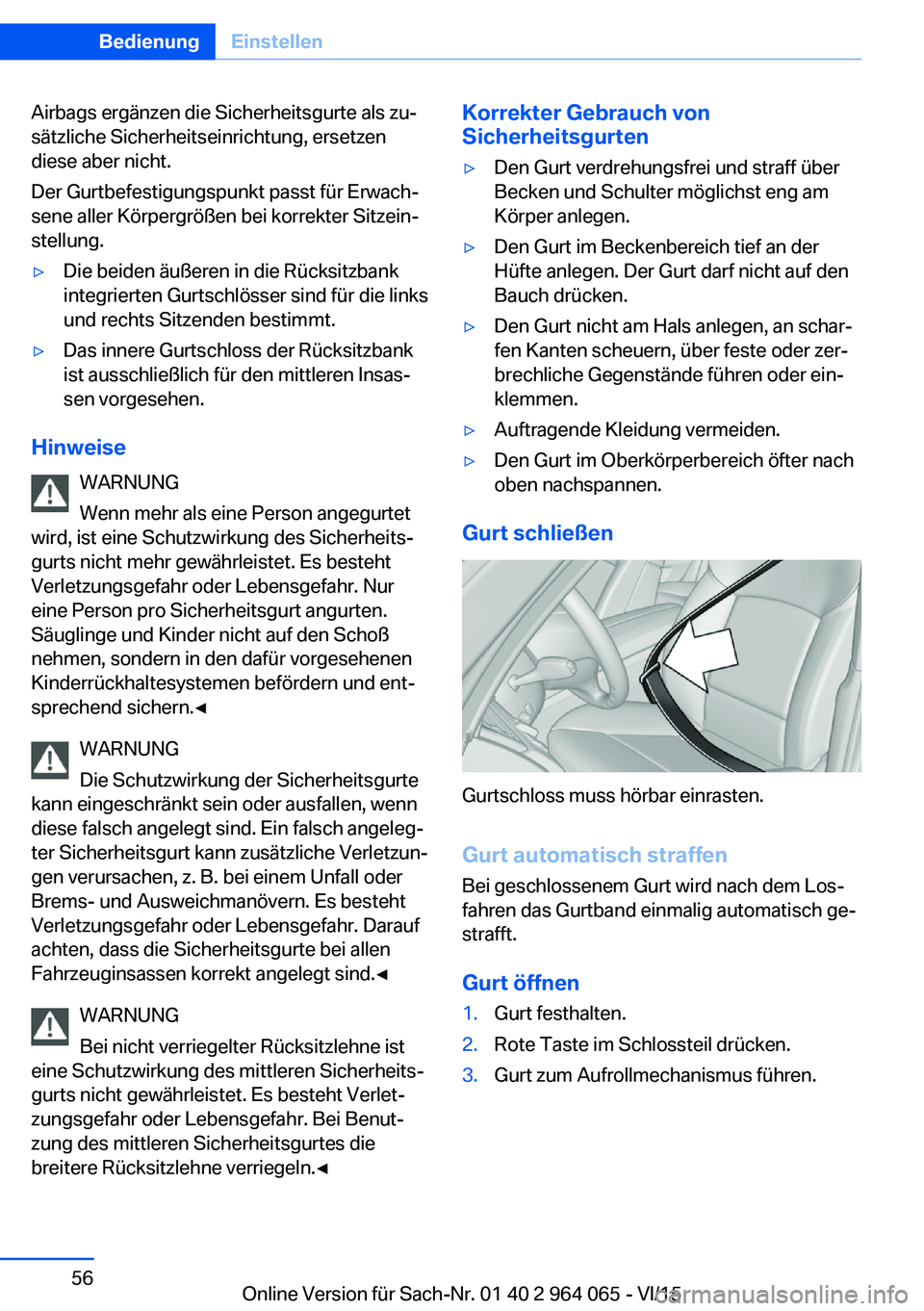 BMW X5 M 2016 Betriebsanleitungen (in German) Airbags ergänzen die Sicherheitsgurte als zu‐
sätzliche Sicherheitseinrichtung, ersetzen
diese aber nicht.
Der Gurtbefestigungspunkt passt für Erwach‐
sene aller Körpergrößen bei korrekter S BMW X5 M 2016 Betriebsanleitungen (in German) Airbags ergänzen die Sicherheitsgurte als zu‐
sätzliche Sicherheitseinrichtung, ersetzen
diese aber nicht.
Der Gurtbefestigungspunkt passt für Erwach‐
sene aller Körpergrößen bei korrekter S