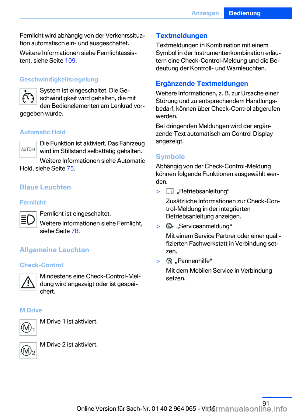 BMW X5 M 2016 Betriebsanleitungen (in German) Fernlicht wird abhängig von der Verkehrssitua‐
tion automatisch ein- und ausgeschaltet.
Weitere Informationen siehe Fernlichtassis‐
tent, siehe Seite 109.
Geschwindigkeitsregelung System ist ein BMW X5 M 2016 Betriebsanleitungen (in German) Fernlicht wird abhängig von der Verkehrssitua‐
tion automatisch ein- und ausgeschaltet.
Weitere Informationen siehe Fernlichtassis‐
tent, siehe Seite 109.
Geschwindigkeitsregelung System ist ein