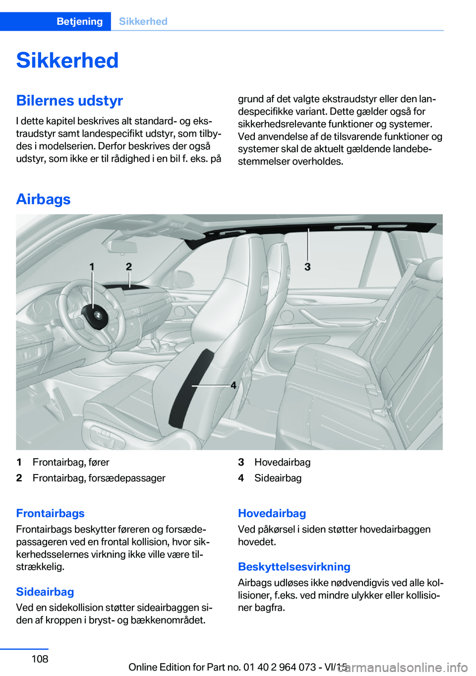 BMW X5 M 2016 InstruktionsbØger (in Danish) SikkerhedBilernes udstyrI dette kapitel beskrives alt standard- og eks‐
traudstyr samt landespecifikt udstyr, som tilby‐
des i modelserien. Derfor beskrives der også
udstyr, som ikke er til rådi BMW X5 M 2016 InstruktionsbØger (in Danish) SikkerhedBilernes udstyrI dette kapitel beskrives alt standard- og eks‐
traudstyr samt landespecifikt udstyr, som tilby‐
des i modelserien. Derfor beskrives der også
udstyr, som ikke er til rådi
