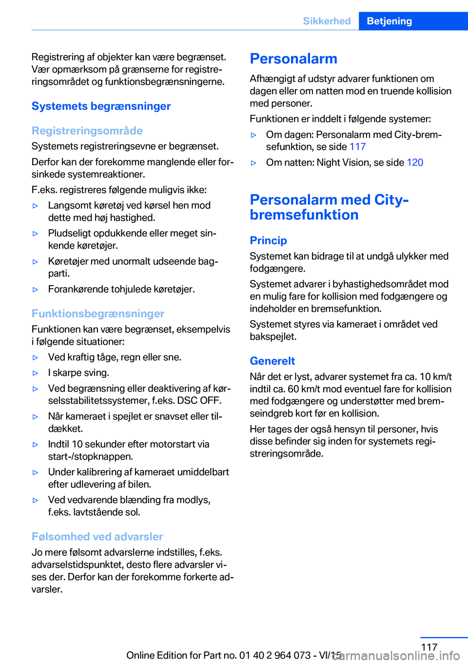 BMW X5 M 2016 InstruktionsbØger (in Danish) Registrering af objekter kan være begrænset.
Vær opmærksom på grænserne for registre‐
ringsområdet og funktionsbegrænsningerne.
Systemets begrænsninger
Registreringsområde Systemets regist BMW X5 M 2016 InstruktionsbØger (in Danish) Registrering af objekter kan være begrænset.
Vær opmærksom på grænserne for registre‐
ringsområdet og funktionsbegrænsningerne.
Systemets begrænsninger
Registreringsområde Systemets regist