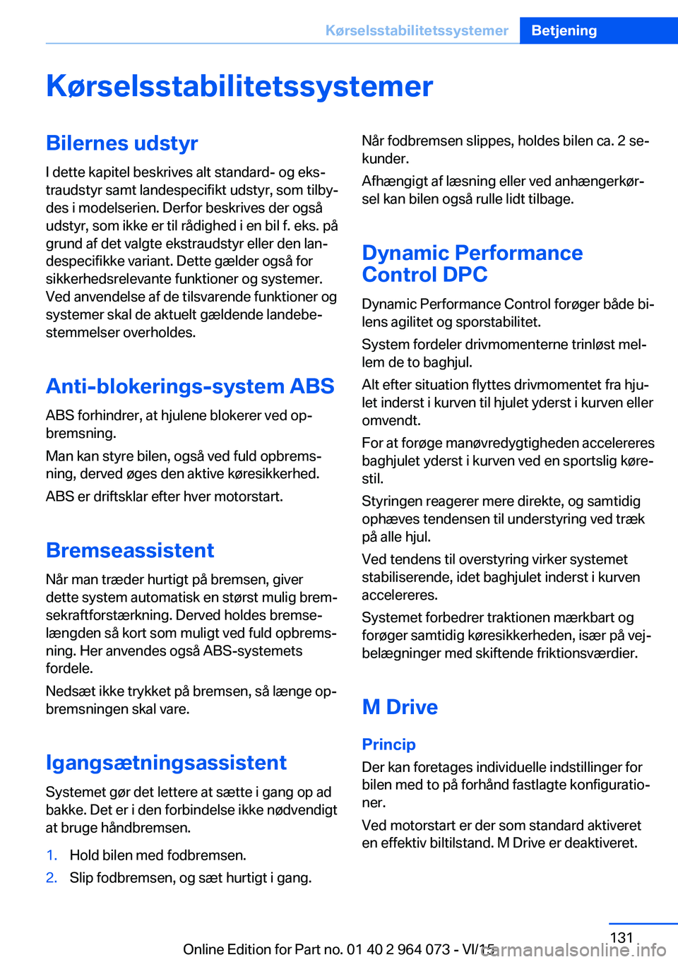 BMW X5 M 2016 InstruktionsbØger (in Danish) KørselsstabilitetssystemerBilernes udstyrI dette kapitel beskrives alt standard- og eks‐
traudstyr samt landespecifikt udstyr, som tilby‐
des i modelserien. Derfor beskrives der også
udstyr, som BMW X5 M 2016 InstruktionsbØger (in Danish) KørselsstabilitetssystemerBilernes udstyrI dette kapitel beskrives alt standard- og eks‐
traudstyr samt landespecifikt udstyr, som tilby‐
des i modelserien. Derfor beskrives der også
udstyr, som