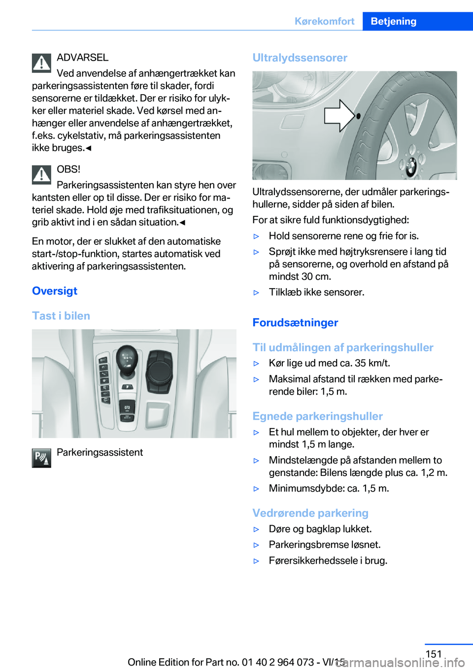 BMW X5 M 2016 InstruktionsbØger (in Danish) ADVARSEL
Ved anvendelse af anhængertrækket kan
parkeringsassistenten føre til skader, fordi
sensorerne er tildækket. Der er risiko for ulyk‐
ker eller materiel skade. Ved kørsel med an‐
hæng BMW X5 M 2016 InstruktionsbØger (in Danish) ADVARSEL
Ved anvendelse af anhængertrækket kan
parkeringsassistenten føre til skader, fordi
sensorerne er tildækket. Der er risiko for ulyk‐
ker eller materiel skade. Ved kørsel med an‐
hæng