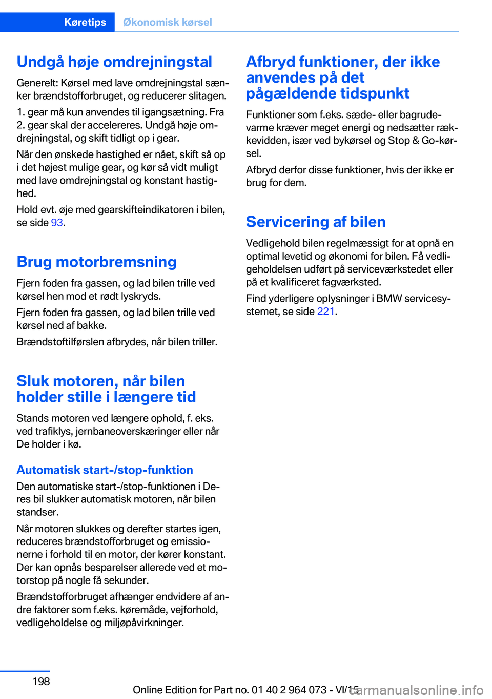 BMW X5 M 2016 InstruktionsbØger (in Danish) Undgå høje omdrejningstal
Generelt: Kørsel med lave omdrejningstal sæn‐
ker brændstofforbruget, og reducerer slitagen.
1. gear må kun anvendes til igangsætning. Fra
2. gear skal der accelerer BMW X5 M 2016 InstruktionsbØger (in Danish) Undgå høje omdrejningstal
Generelt: Kørsel med lave omdrejningstal sæn‐
ker brændstofforbruget, og reducerer slitagen.
1. gear må kun anvendes til igangsætning. Fra
2. gear skal der accelerer