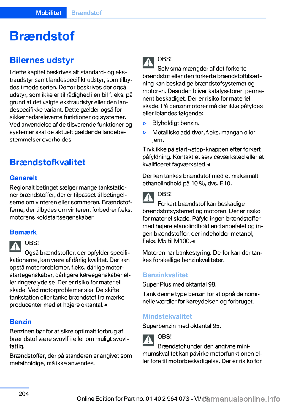 BMW X5 M 2016 InstruktionsbØger (in Danish) BrændstofBilernes udstyrI dette kapitel beskrives alt standard- og eks‐
traudstyr samt landespecifikt udstyr, som tilby‐
des i modelserien. Derfor beskrives der også
udstyr, som ikke er til råd BMW X5 M 2016 InstruktionsbØger (in Danish) BrændstofBilernes udstyrI dette kapitel beskrives alt standard- og eks‐
traudstyr samt landespecifikt udstyr, som tilby‐
des i modelserien. Derfor beskrives der også
udstyr, som ikke er til råd