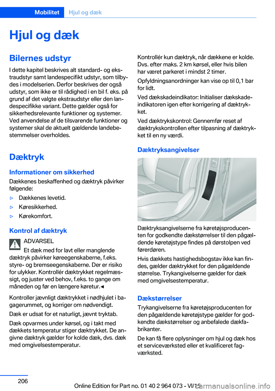 BMW X5 M 2016  InstruktionsbØger (in Danish) Hjul og dækBilernes udstyrI dette kapitel beskrives alt standard- og eks‐
traudstyr samt landespecifikt udstyr, som tilby‐
des i modelserien. Derfor beskrives der også
udstyr, som ikke er til r�