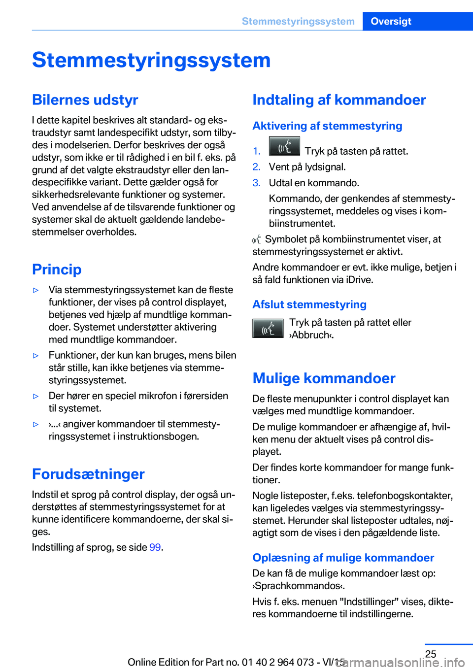 BMW X5 M 2016  InstruktionsbØger (in Danish) StemmestyringssystemBilernes udstyr
I dette kapitel beskrives alt standard- og eks‐
traudstyr samt landespecifikt udstyr, som tilby‐
des i modelserien. Derfor beskrives der også
udstyr, som ikke 