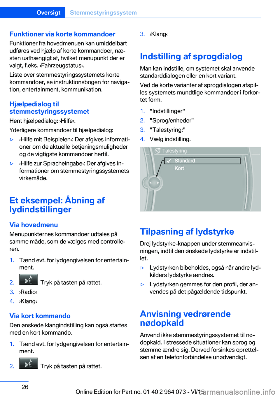 BMW X5 M 2016 InstruktionsbØger (in Danish) Funktioner via korte kommandoerFunktioner fra hovedmenuen kan umiddelbart
udføres ved hjælp af korte kommandoer, næ‐
sten uafhængigt af, hvilket menupunkt der er
valgt, f.eks. ›Fahrzeugstatus BMW X5 M 2016 InstruktionsbØger (in Danish) Funktioner via korte kommandoerFunktioner fra hovedmenuen kan umiddelbart
udføres ved hjælp af korte kommandoer, næ‐
sten uafhængigt af, hvilket menupunkt der er
valgt, f.eks. ›Fahrzeugstatus