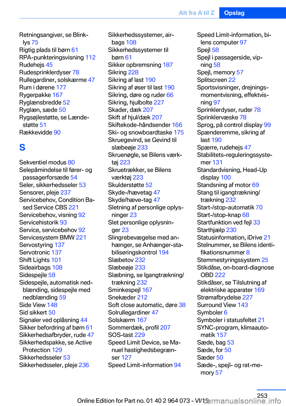 BMW X5 M 2016 InstruktionsbØger (in Danish) Retningsangiver, se Blink‐lys 75
Rigtig plads til børn 61
RPA-punkteringsvisning 112
Rudehejs 45
Rudesprinklerdyser 78
Rullegardiner, solskærme 47
Rum i dørene 177
Rygerpakke 167
BMW X5 M 2016 InstruktionsbØger (in Danish) Retningsangiver, se Blink‐lys 75
Rigtig plads til børn 61
RPA-punkteringsvisning 112
Rudehejs 45
Rudesprinklerdyser 78
Rullegardiner, solskærme 47
Rum i dørene 177
Rygerpakke 167