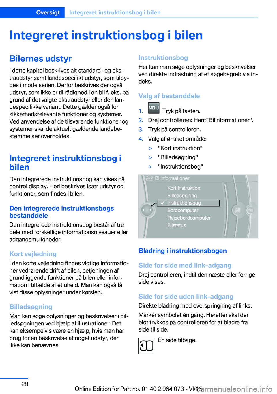 BMW X5 M 2016  InstruktionsbØger (in Danish) Integreret instruktionsbog i bilenBilernes udstyr
I dette kapitel beskrives alt standard- og eks‐
traudstyr samt landespecifikt udstyr, som tilby‐
des i modelserien. Derfor beskrives der også
uds