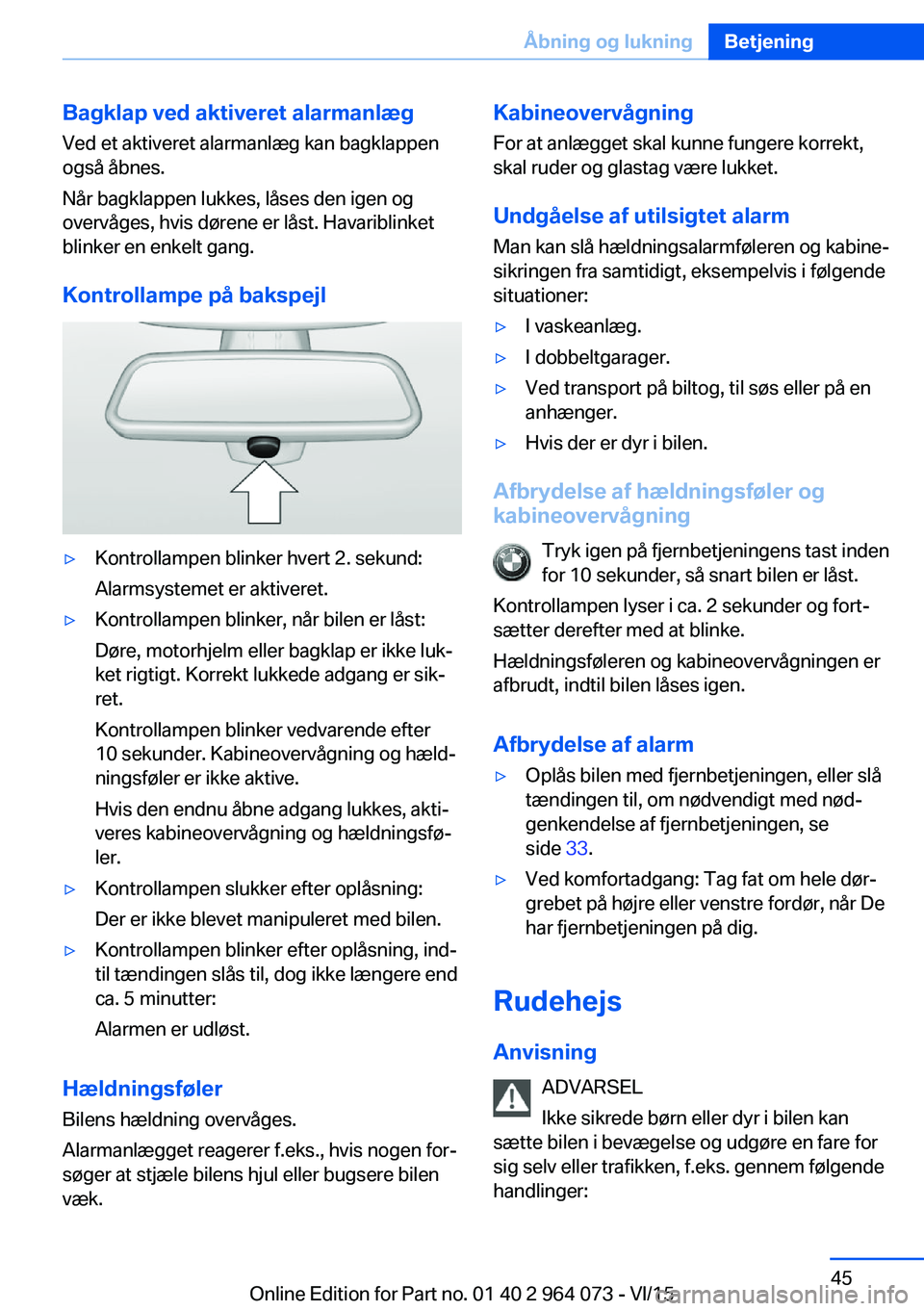 BMW X5 M 2016  InstruktionsbØger (in Danish) Bagklap ved aktiveret alarmanlæg
Ved et aktiveret alarmanlæg kan bagklappen
også åbnes.
Når bagklappen lukkes, låses den igen og
overvåges, hvis dørene er låst. Havariblinket
blinker en enkel