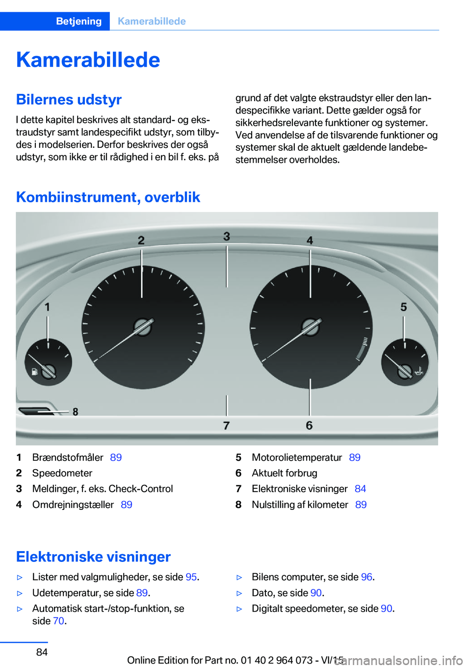 BMW X5 M 2016 InstruktionsbØger (in Danish) KamerabilledeBilernes udstyrI dette kapitel beskrives alt standard- og eks‐
traudstyr samt landespecifikt udstyr, som tilby‐
des i modelserien. Derfor beskrives der også
udstyr, som ikke er til r BMW X5 M 2016 InstruktionsbØger (in Danish) KamerabilledeBilernes udstyrI dette kapitel beskrives alt standard- og eks‐
traudstyr samt landespecifikt udstyr, som tilby‐
des i modelserien. Derfor beskrives der også
udstyr, som ikke er til r