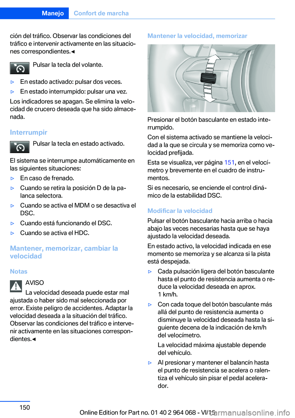 BMW X5 M 2016 Manuales de Empleo (in Spanish) ción del tráfico. Observar las condiciones del
tráfico e intervenir activamente en las situacio‐
nes correspondientes.◀
Pulsar la tecla del volante.▷En estado activado: pulsar dos veces.▷En BMW X5 M 2016 Manuales de Empleo (in Spanish) ción del tráfico. Observar las condiciones del
tráfico e intervenir activamente en las situacio‐
nes correspondientes.◀
Pulsar la tecla del volante.▷En estado activado: pulsar dos veces.▷En