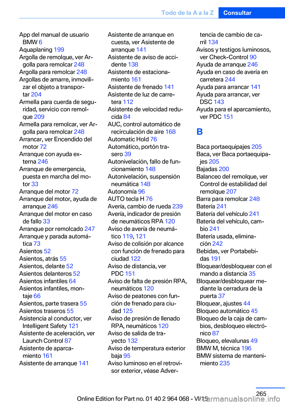 BMW X5 M 2016 Manuales de Empleo (in Spanish) App del manual de usuarioBMW 6
Aquaplaning 199
Argolla de remolque, ver Ar‐ golla para remolcar 248
Argolla para remolcar 248
Argollas de amarre, inmovili‐ zar el objeto a transpor‐
tar BMW X5 M 2016 Manuales de Empleo (in Spanish) App del manual de usuarioBMW 6
Aquaplaning 199
Argolla de remolque, ver Ar‐ golla para remolcar 248
Argolla para remolcar 248
Argollas de amarre, inmovili‐ zar el objeto a transpor‐
tar