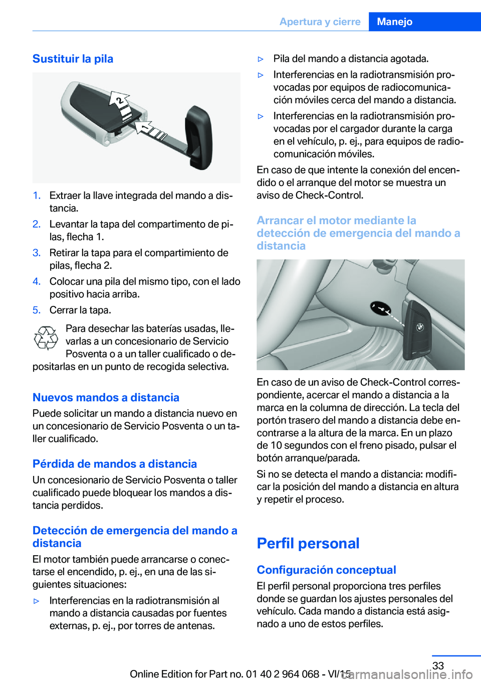 BMW X5 M 2016  Manuales de Empleo (in Spanish) Sustituir la pila1.Extraer la llave integrada del mando a dis‐
tancia.2.Levantar la tapa del compartimento de pi‐
las, flecha 1.3.Retirar la tapa para el compartimiento de
pilas, flecha 2.4.Coloca