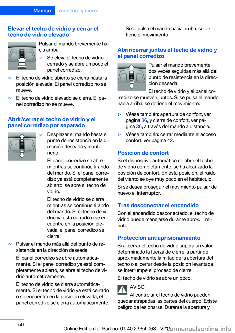 BMW X5 M 2016 Manuales de Empleo (in Spanish) Elevar el techo de vidrio y cerrar el
techo de vidrio elevado
Pulsar el mando brevemente ha‐
cia arriba.▷Se eleva el techo de vidrio
cerrado y se abre un poco el
panel corredizo.▷El techo de vid BMW X5 M 2016 Manuales de Empleo (in Spanish) Elevar el techo de vidrio y cerrar el
techo de vidrio elevado
Pulsar el mando brevemente ha‐
cia arriba.▷Se eleva el techo de vidrio
cerrado y se abre un poco el
panel corredizo.▷El techo de vid