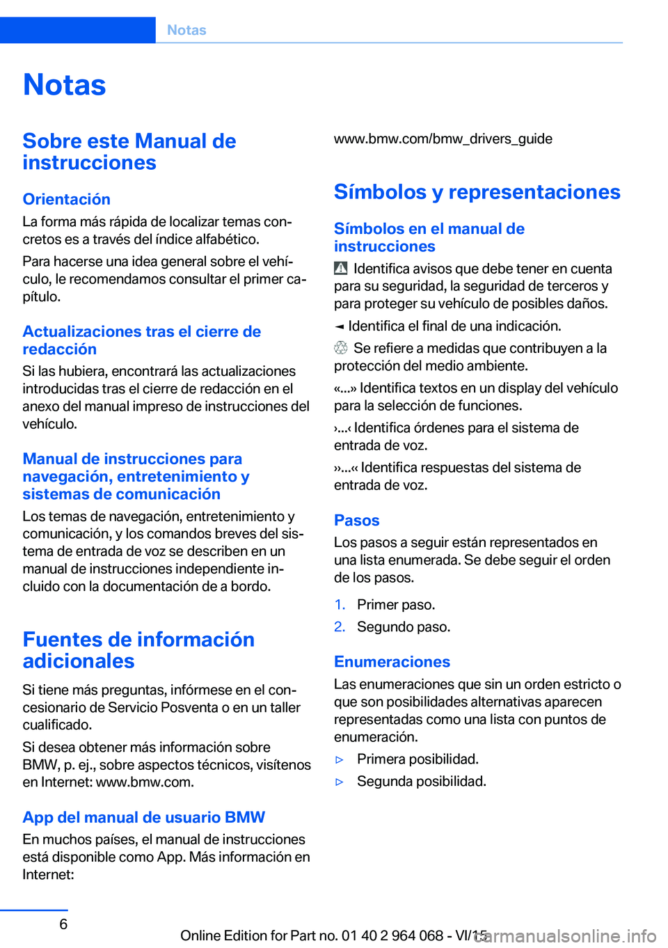 BMW X5 M 2016  Manuales de Empleo (in Spanish) NotasSobre este Manual de
instrucciones
Orientación
La forma más rápida de localizar temas con‐
cretos es a través del índice alfabético.
Para hacerse una idea general sobre el vehí‐
culo, 