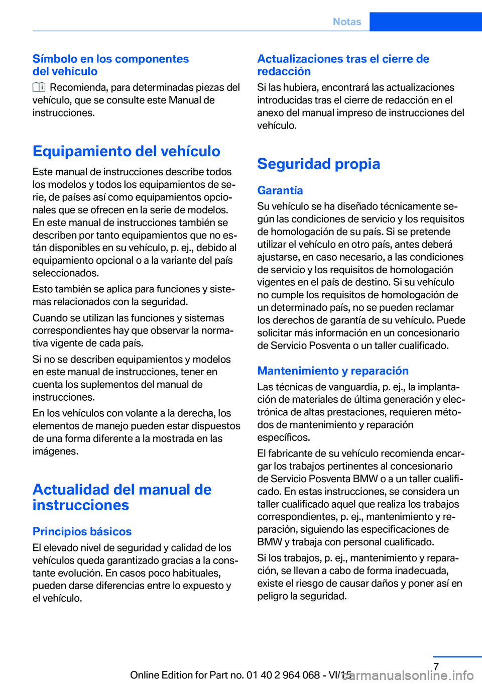 BMW X5 M 2016  Manuales de Empleo (in Spanish) Símbolo en los componentes
del vehículo
  Recomienda, para determinadas piezas del
vehículo, que se consulte este Manual de
instrucciones.
Equipamiento del vehículo Este manual de instrucciones de