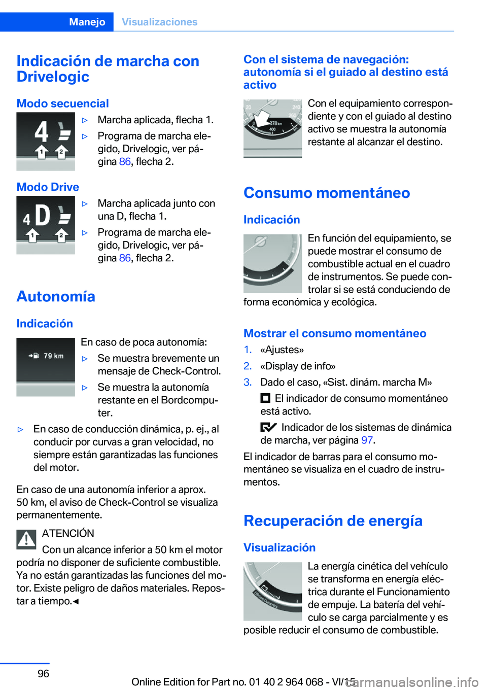 BMW X5 M 2016 Manuales de Empleo (in Spanish) Indicación de marcha con
Drivelogic
Modo secuencial▷Marcha aplicada, flecha 1.▷Programa de marcha ele‐
gido, Drivelogic, ver pá‐
gina 86, flecha 2.
Modo Drive
▷Marcha aplicada junto con
u BMW X5 M 2016 Manuales de Empleo (in Spanish) Indicación de marcha con
Drivelogic
Modo secuencial▷Marcha aplicada, flecha 1.▷Programa de marcha ele‐
gido, Drivelogic, ver pá‐
gina 86, flecha 2.
Modo Drive
▷Marcha aplicada junto con
u