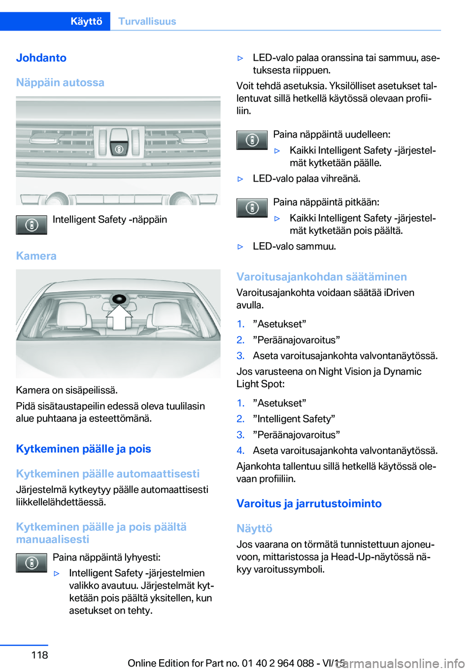 BMW X5 M 2016  Omistajan Käsikirja (in Finnish) Johdanto
Näppäin autossa
Intelligent Safety -näppäin
Kamera
Kamera on sisäpeilissä.
Pidä sisätaustapeilin edessä oleva tuulilasin
alue puhtaana ja esteettömänä.
Kytkeminen päälle ja pois